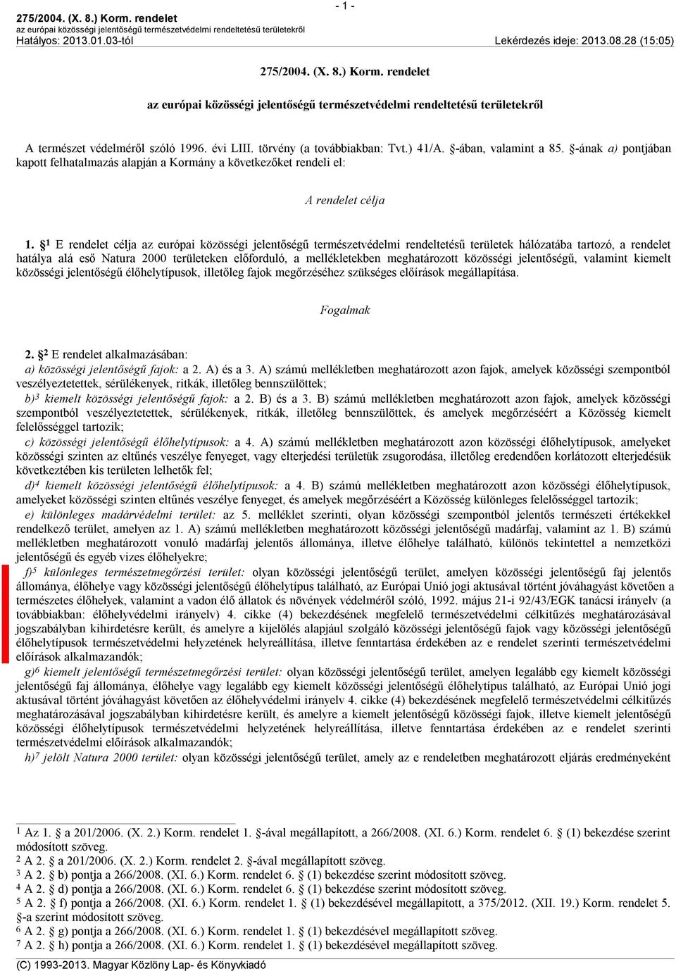 1 E rendelet célja az európai közösségi jelentőségű természetvédelmi rendeltetésű területek hálózatába tartozó, a rendelet hatálya alá eső Natura 2000 területeken előforduló, a mellékletekben