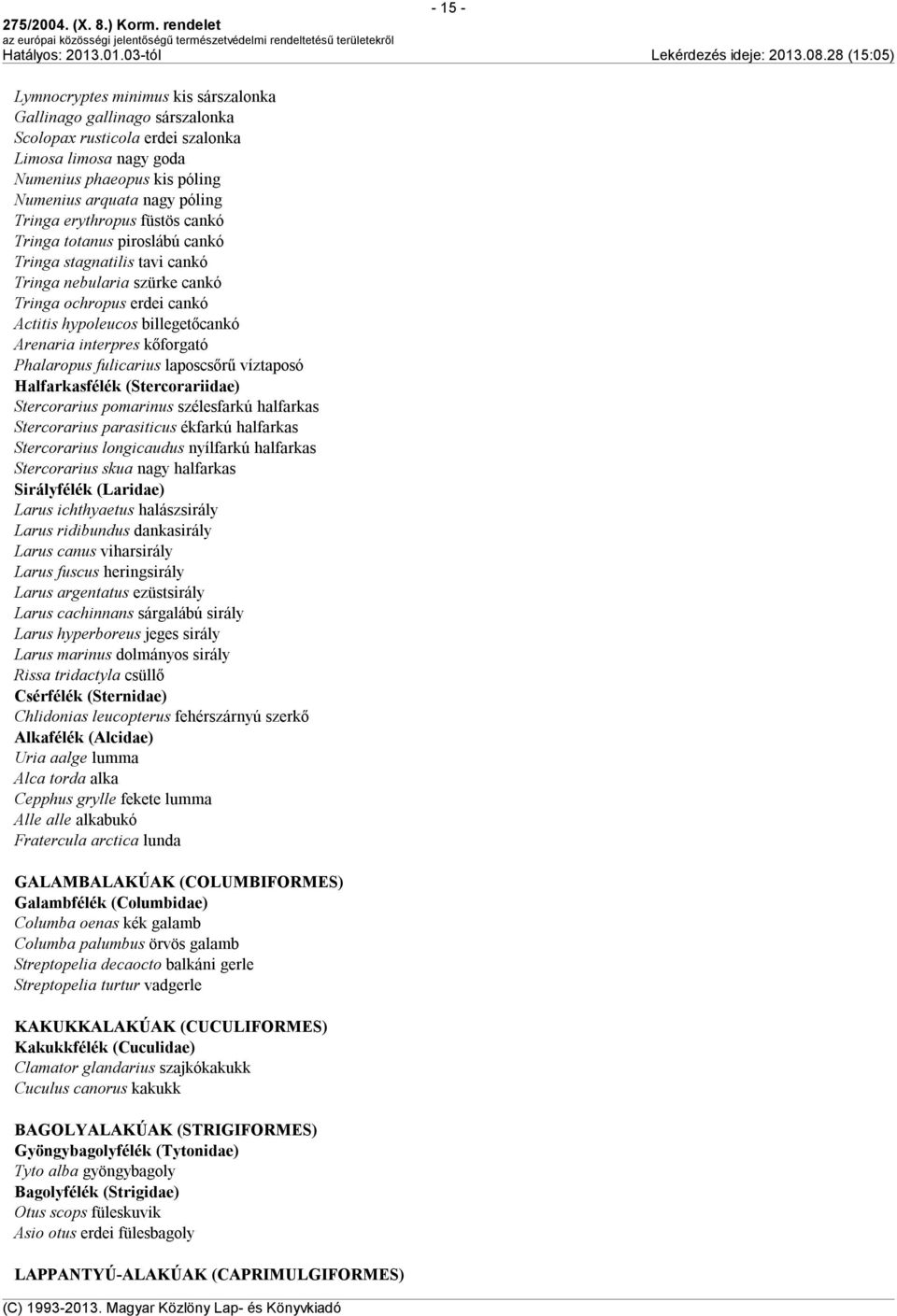 kőforgató Phalaropus fulicarius laposcsőrű víztaposó Halfarkasfélék (Stercorariidae) Stercorarius pomarinus szélesfarkú halfarkas Stercorarius parasiticus ékfarkú halfarkas Stercorarius longicaudus