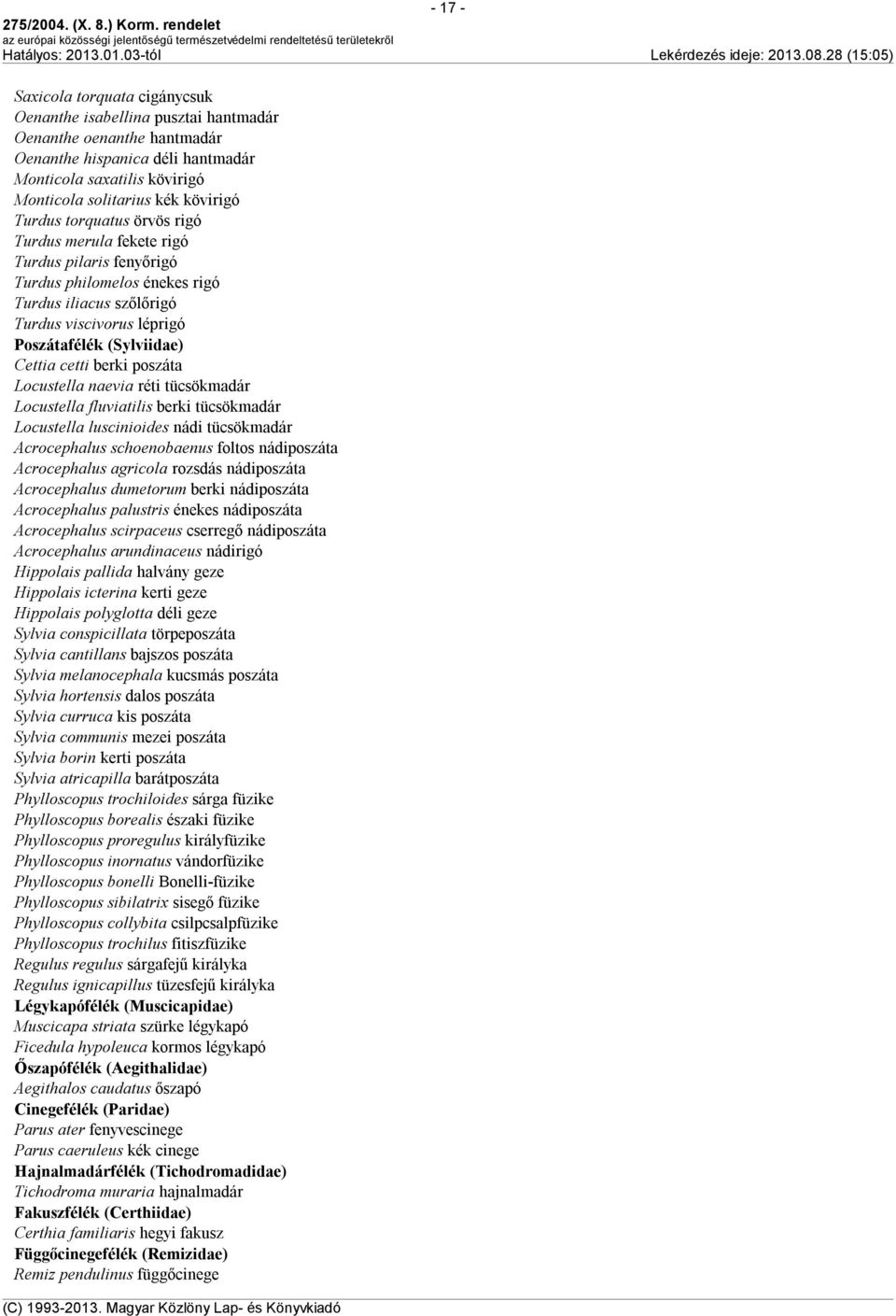 poszáta Locustella naevia réti tücsökmadár Locustella fluviatilis berki tücsökmadár Locustella luscinioides nádi tücsökmadár Acrocephalus schoenobaenus foltos nádiposzáta Acrocephalus agricola
