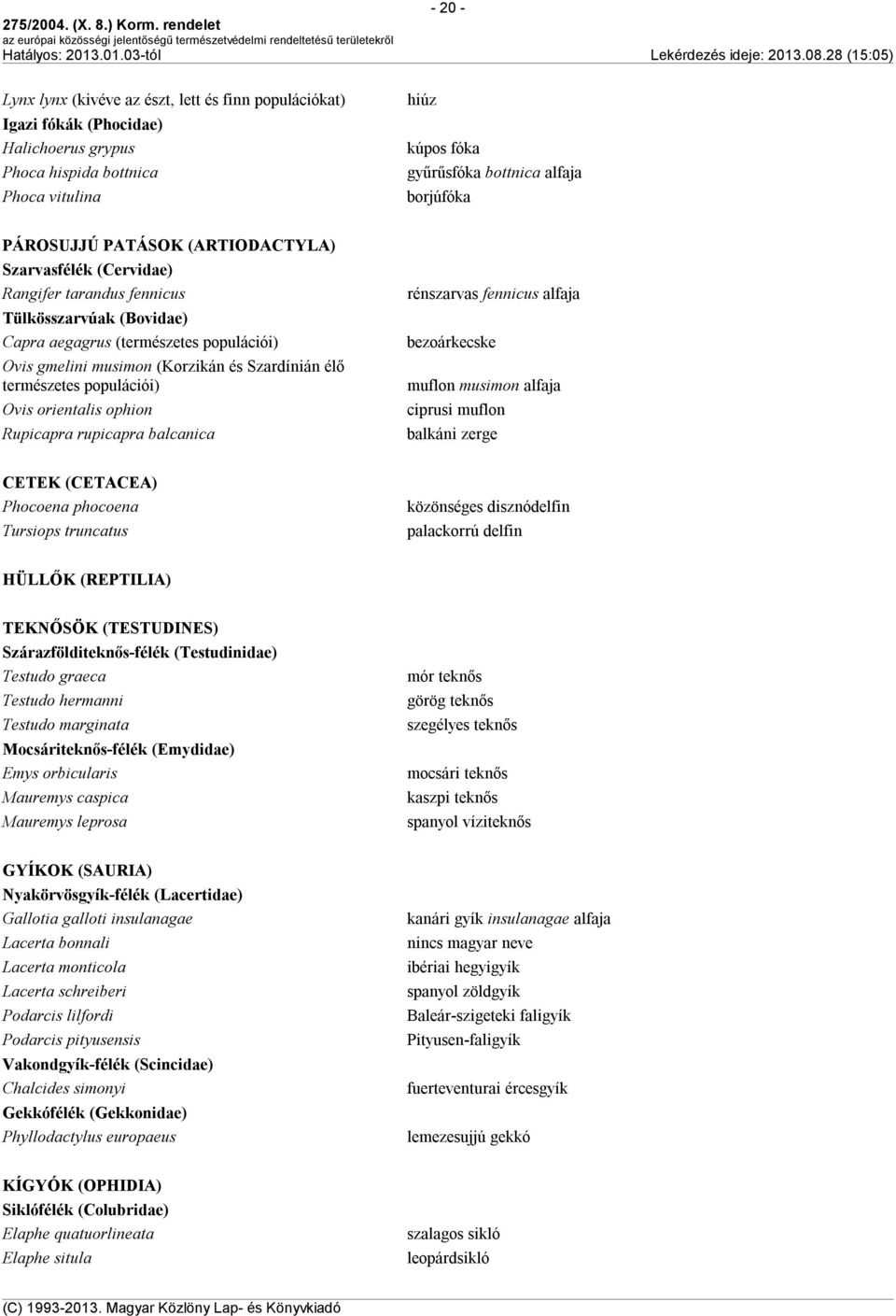 természetes populációi) Ovis orientalis ophion Rupicapra rupicapra balcanica rénszarvas fennicus alfaja bezoárkecske muflon musimon alfaja ciprusi muflon balkáni zerge CETEK (CETACEA) Phocoena