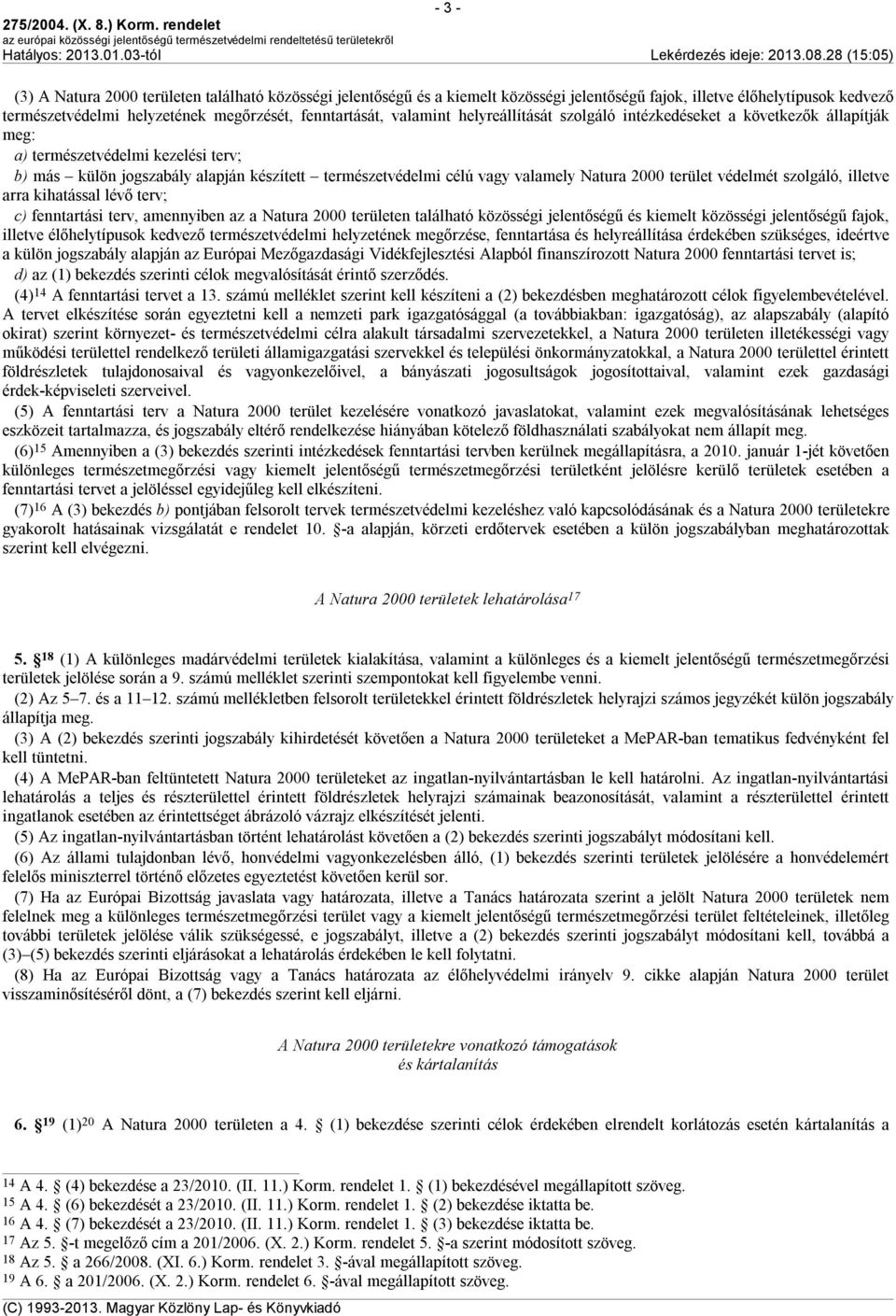 2000 terület védelmét szolgáló, illetve arra kihatással lévő terv; c) fenntartási terv, amennyiben az a Natura 2000 területen található közösségi jelentőségű és kiemelt közösségi jelentőségű fajok,