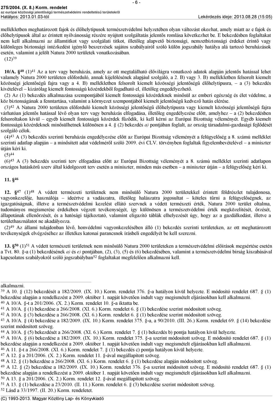 E bekezdésben foglaltakat nem kell alkalmazni az államtitkot vagy szolgálati titkot, illetőleg alapvető biztonsági, nemzetbiztonsági érdeket érintő vagy különleges biztonsági intézkedést igénylő