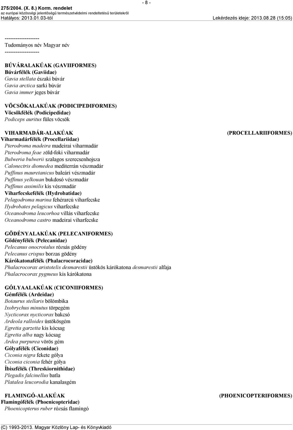 zöld-foki viharmadár Bulweria bulwerii szalagos szerecsenhojsza Calonectris diomedea mediterrán vészmadár Puffinus mauretanicus baleári vészmadár Puffinus yelkouan bukdosó vészmadár Puffinus