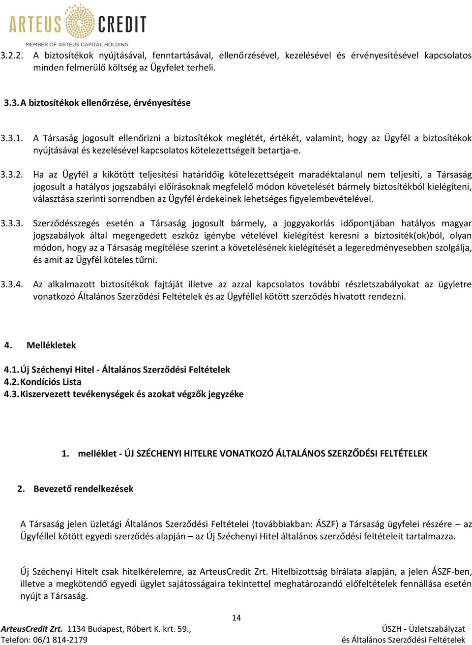 Ha az Ügyfél a kikötött teljesítési határidőig kötelezettségeit maradéktalanul nem teljesíti, a Társaság jogosult a hatályos jogszabályi előírásoknak megfelelő módon követelését bármely biztosítékból