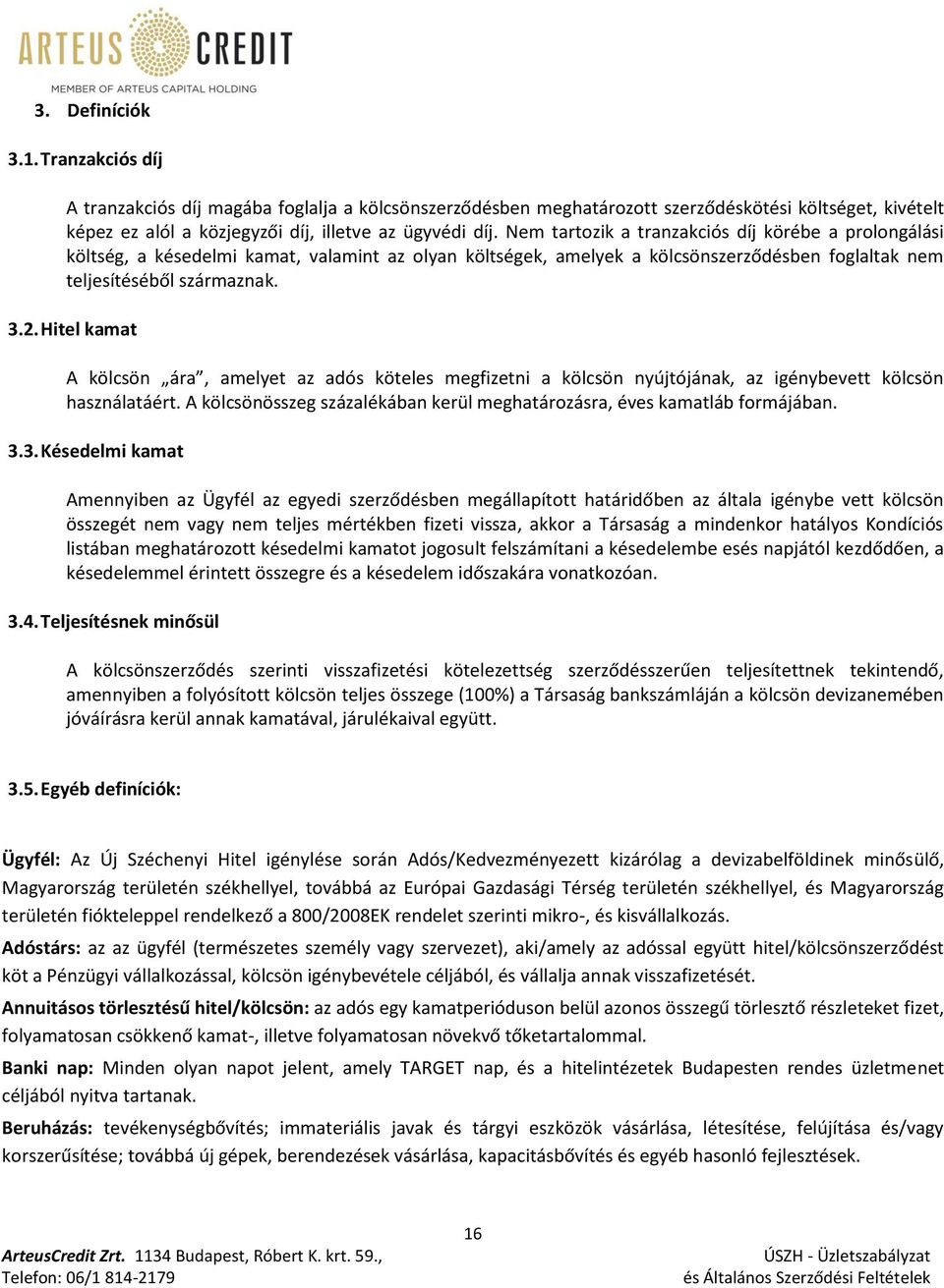 Hitel kamat A kölcsön ára, amelyet az adós köteles megfizetni a kölcsön nyújtójának, az igénybevett kölcsön használatáért. A kölcsönösszeg százalékában kerül meghatározásra, éves kamatláb formájában.