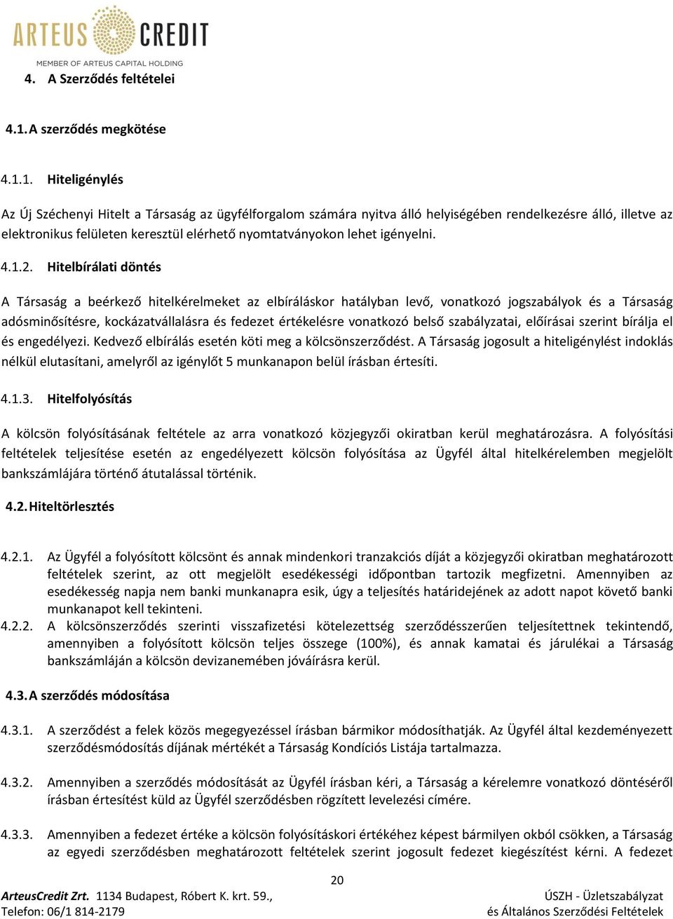 1. Hiteligénylés Az Új Széchenyi Hitelt a Társaság az ügyfélforgalom számára nyitva álló helyiségében rendelkezésre álló, illetve az elektronikus felületen keresztül elérhető nyomtatványokon lehet