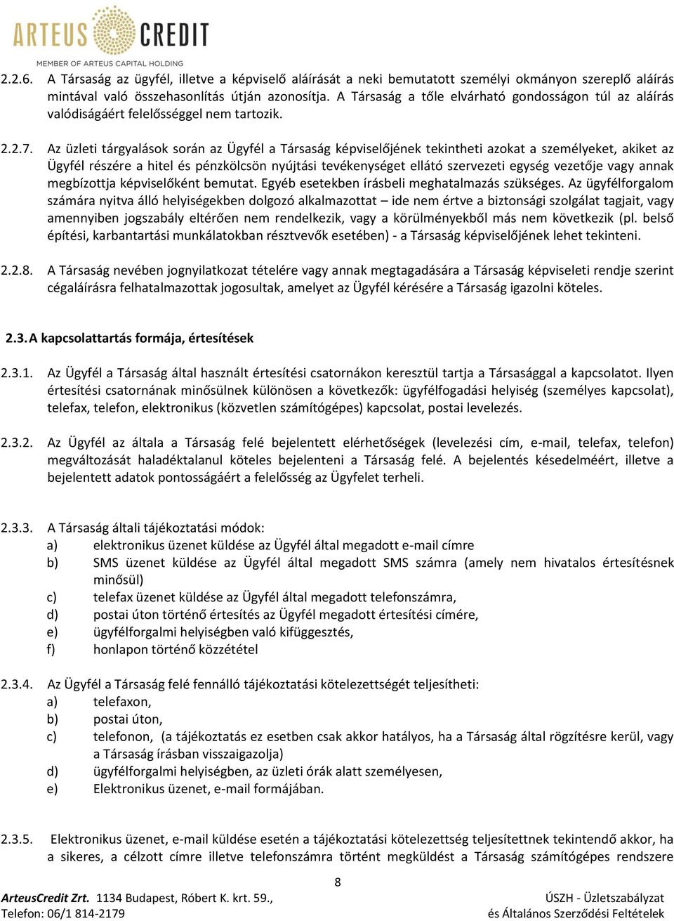 Az üzleti tárgyalások során az Ügyfél a Társaság képviselőjének tekintheti azokat a személyeket, akiket az Ügyfél részére a hitel és pénzkölcsön nyújtási tevékenységet ellátó szervezeti egység