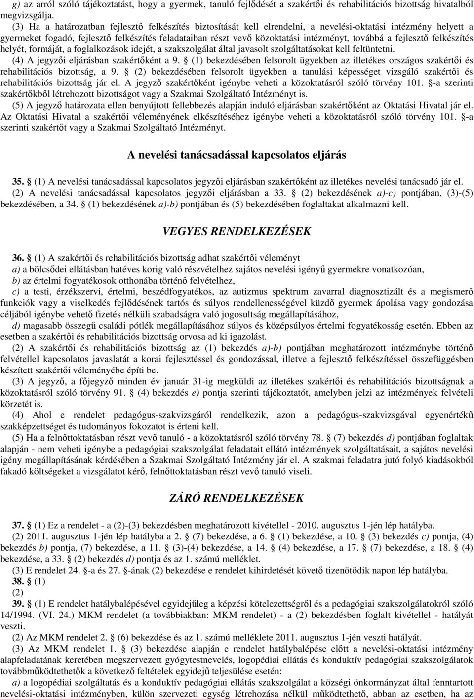 intézményt, továbbá a fejlesztı felkészítés helyét, formáját, a foglalkozások idejét, a szakszolgálat által javasolt szolgáltatásokat kell feltüntetni. (4) A jegyzıi eljárásban szakértıként a 9.