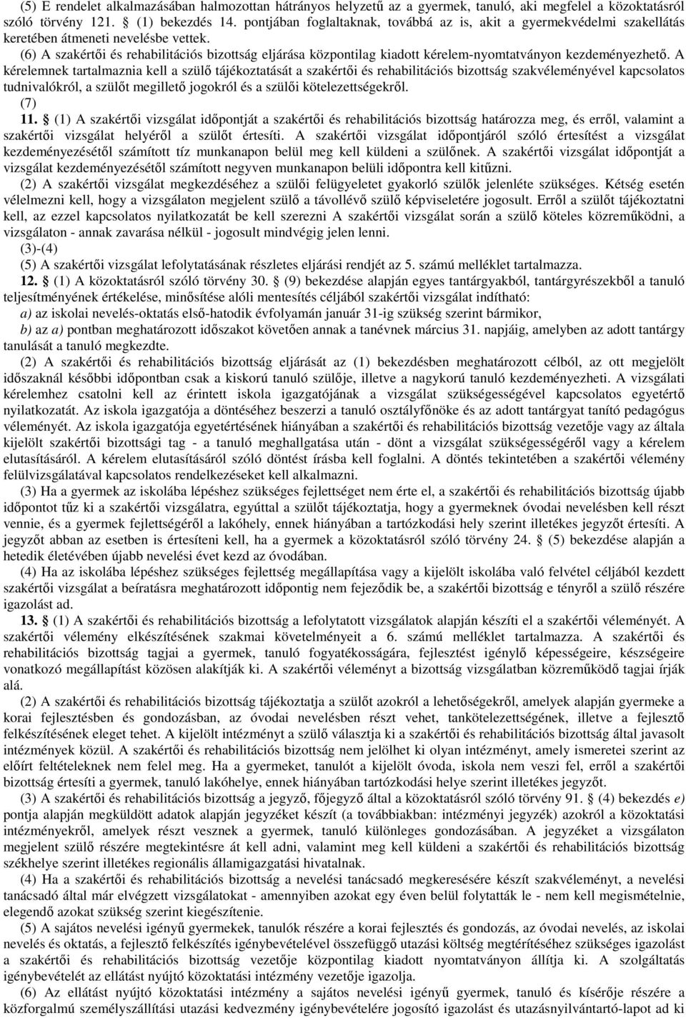 (6) A szakértıi és rehabilitációs bizottság eljárása központilag kiadott kérelem-nyomtatványon kezdeményezhetı.