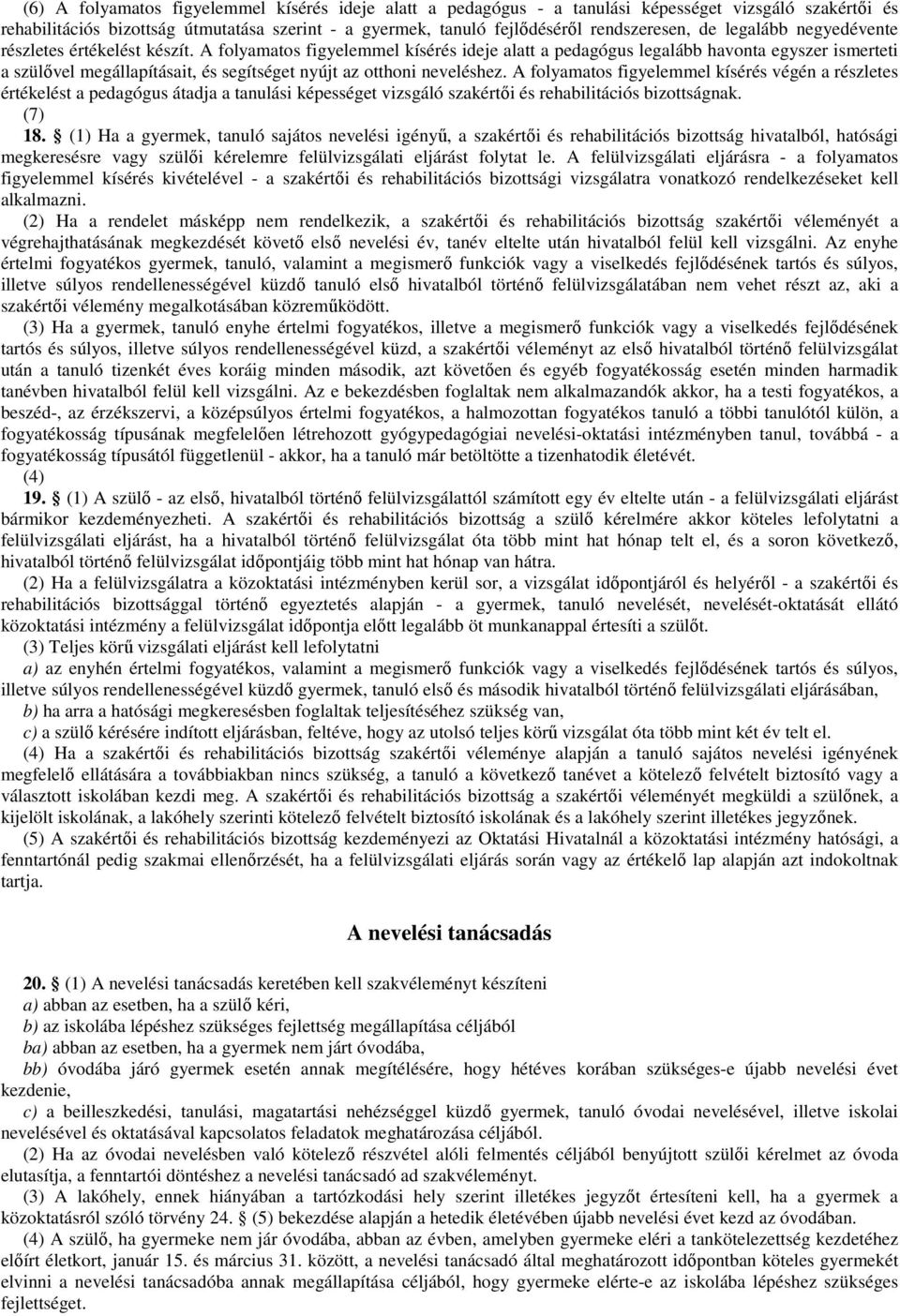 A folyamatos figyelemmel kísérés ideje alatt a pedagógus legalább havonta egyszer ismerteti a szülıvel megállapításait, és segítséget nyújt az otthoni neveléshez.