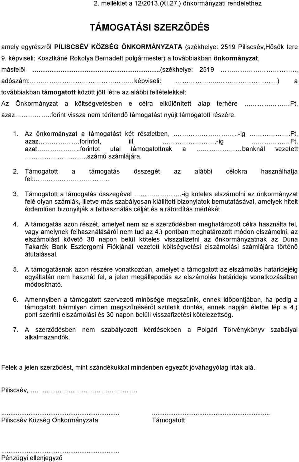 . ) a továbbiakban támogatott között jött létre az alábbi feltételekkel: Az Önkormányzat a költségvetésben e célra elkülönített alap terhére Ft, azaz.