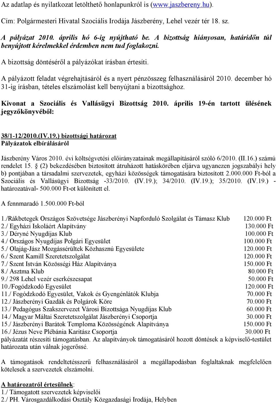 A pályázott feladat végrehajtásáról és a nyert pénzösszeg felhasználásáról 2010. december hó 31-ig írásban, tételes elszámolást kell benyújtani a bizottsághoz.