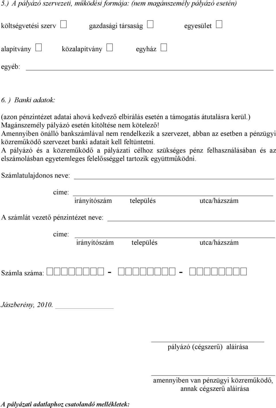 Amennyiben önálló bankszámlával nem rendelkezik a szervezet, abban az esetben a pénzügyi közreműködő szervezet banki adatait kell feltüntetni.