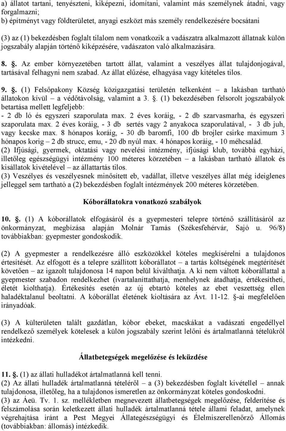 . Az ember környezetében tartott állat, valamint a veszélyes állat tulajdonjogával, tartásával felhagyni nem szabad. Az állat elűzése, elhagyása vagy kitételes tilos. 9.