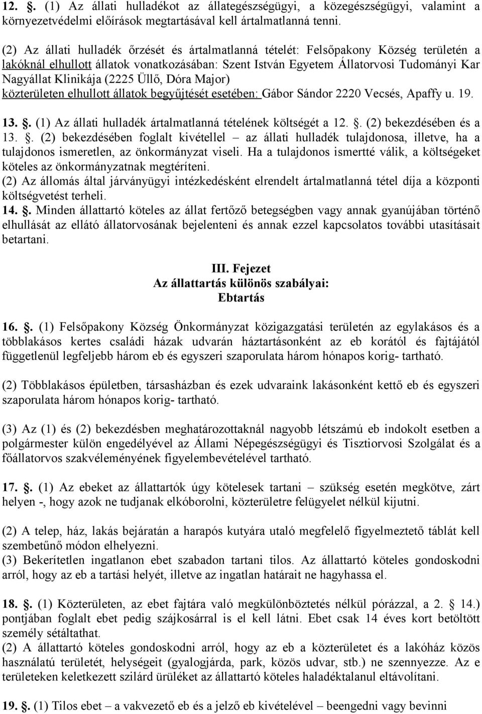 (2225 Üllő, Dóra Major) közterületen elhullott állatok begyűjtését esetében: Gábor Sándor 2220 Vecsés, Apaffy u. 19. 13.. (1) Az állati hulladék ártalmatlanná tételének költségét a 12.