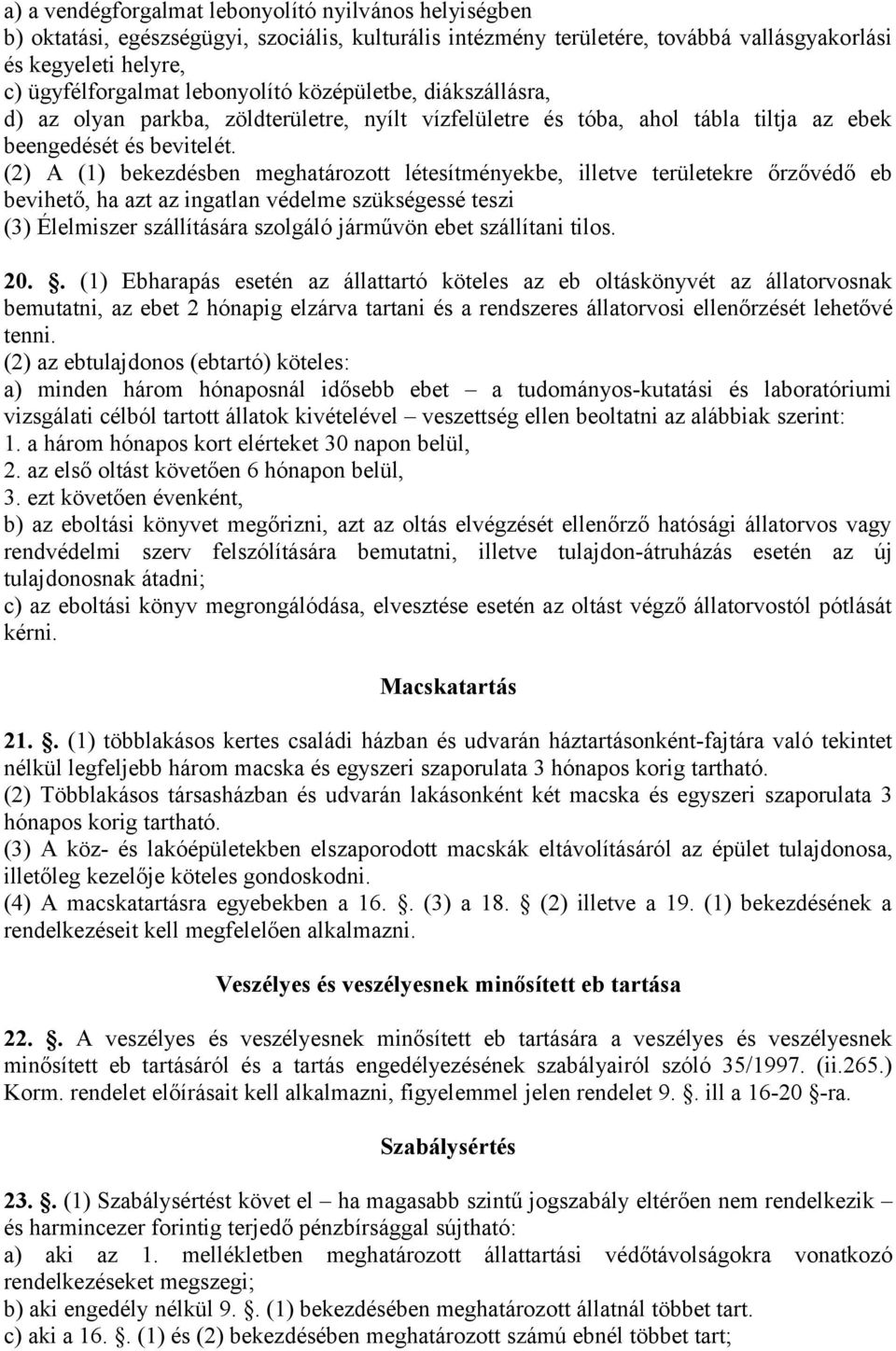 (2) A (1) bekezdésben meghatározott létesítményekbe, illetve területekre őrzővédő eb bevihető, ha azt az ingatlan védelme szükségessé teszi (3) Élelmiszer szállítására szolgáló járművön ebet