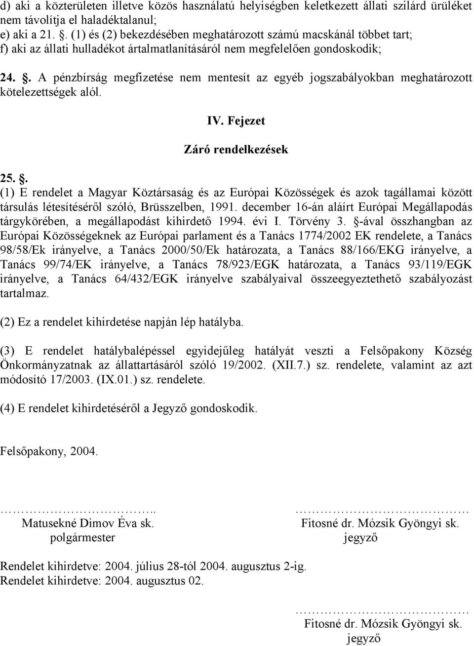 . A pénzbírság megfizetése nem mentesít az egyéb jogszabályokban meghatározott kötelezettségek alól. IV. Fejezet Záró rendelkezések 25.