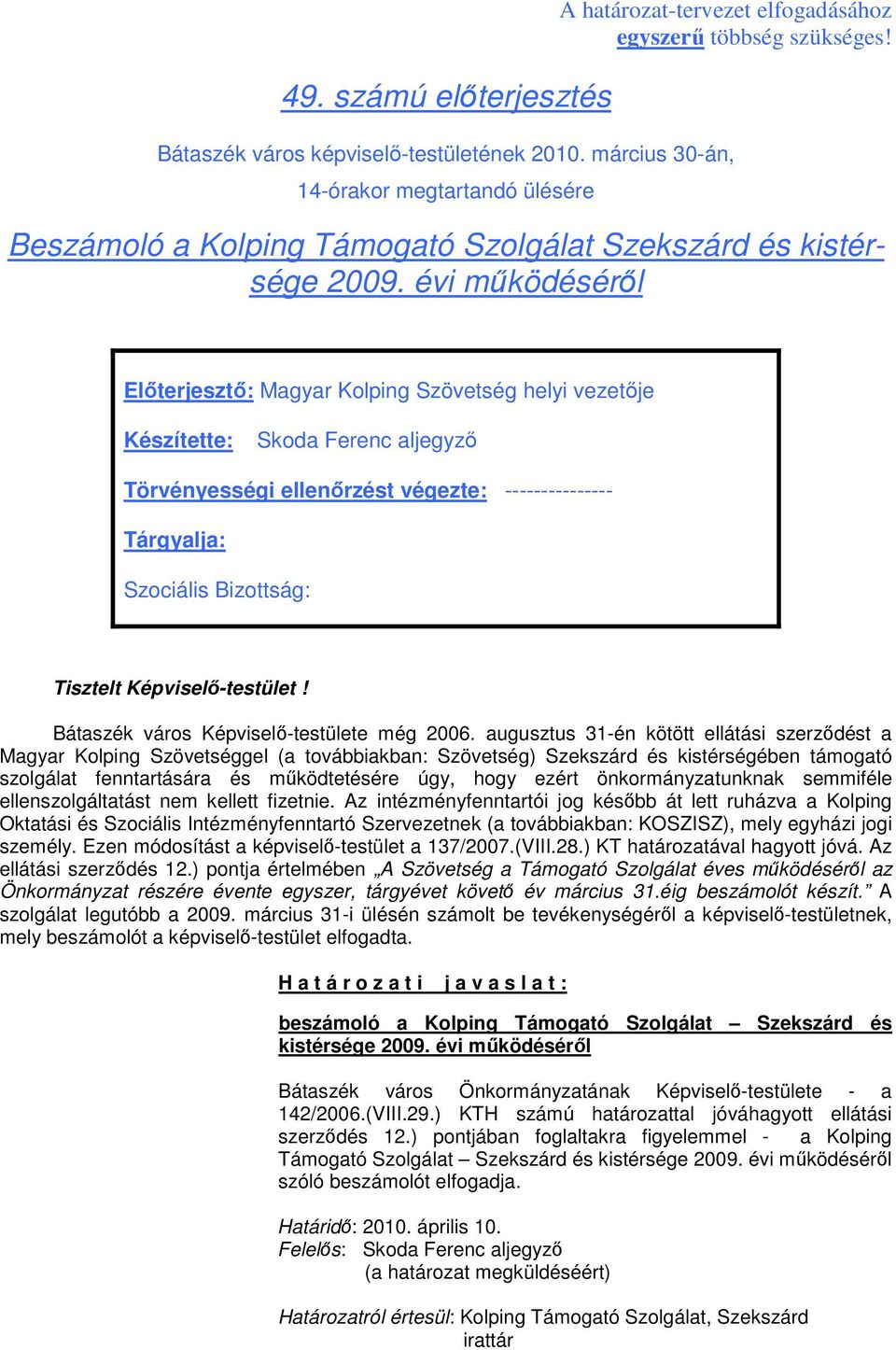 évi mőködésérıl Elıterjesztı: Magyar Kolping Szövetség helyi vezetıje Készítette: Skoda Ferenc aljegyzı Törvényességi ellenırzést végezte: --------------- Tárgyalja: Szociális Bizottság: Tisztelt