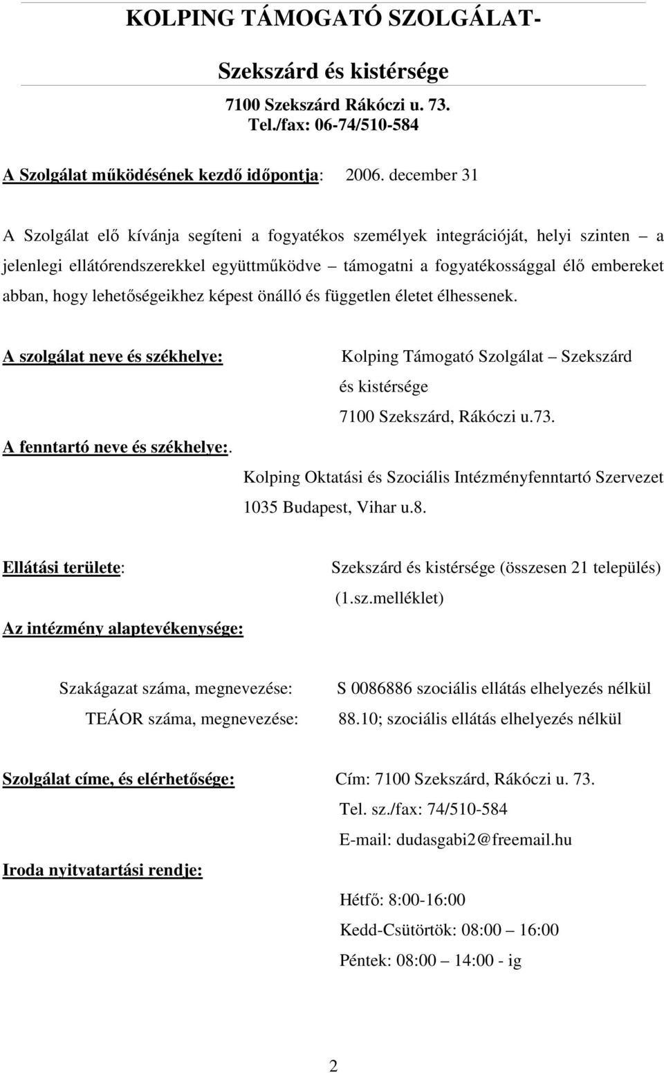 lehetıségeikhez képest önálló és független életet élhessenek. A szolgálat neve és székhelye: A fenntartó neve és székhelye:.