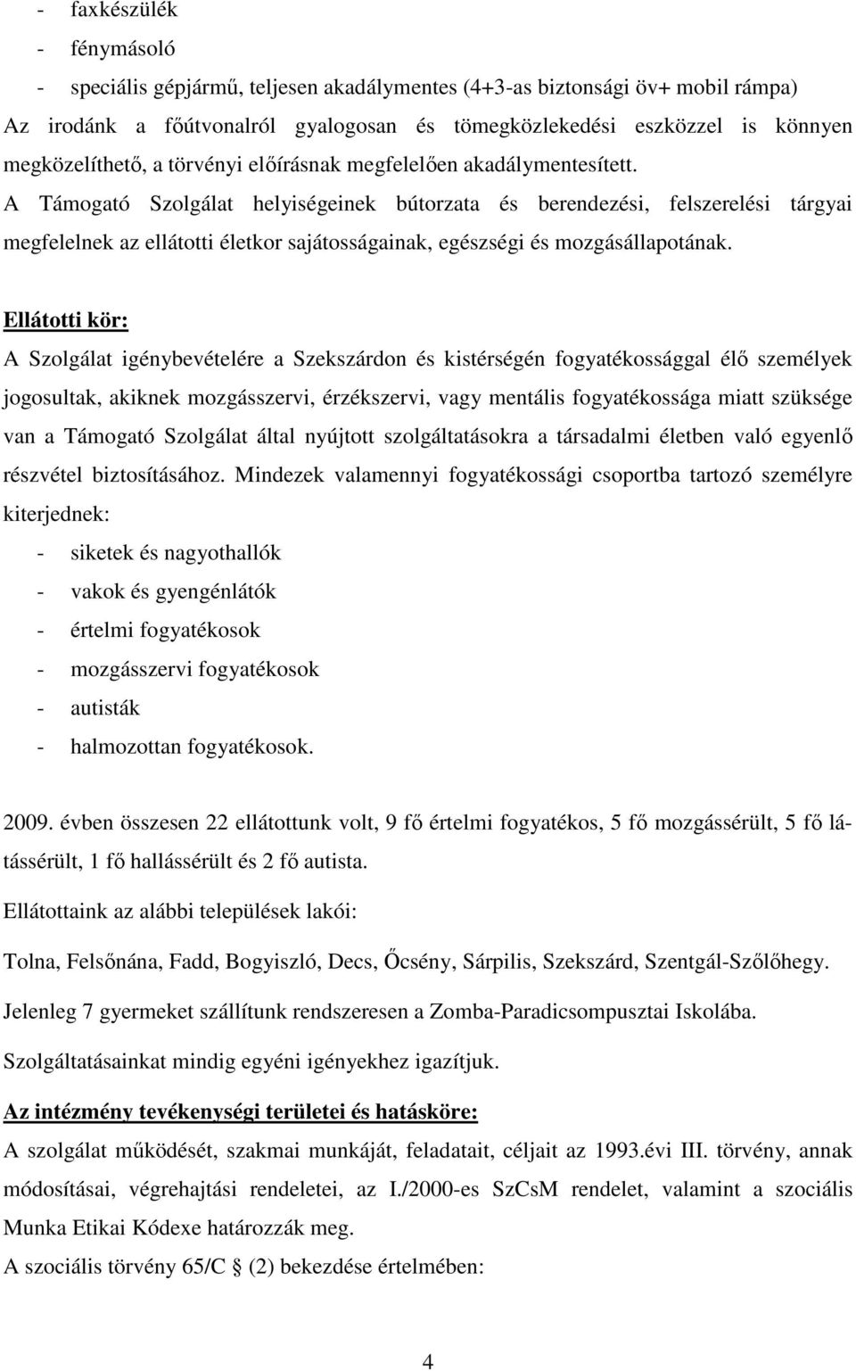 A Támogató Szolgálat helyiségeinek bútorzata és berendezési, felszerelési tárgyai megfelelnek az ellátotti életkor sajátosságainak, egészségi és mozgásállapotának.