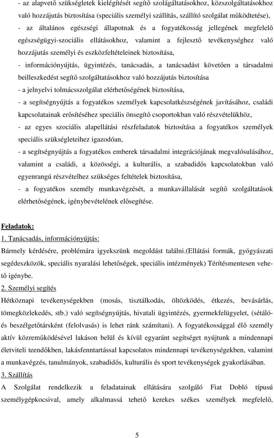 információnyújtás, ügyintézés, tanácsadás, a tanácsadást követıen a társadalmi beilleszkedést segítı szolgáltatásokhoz való hozzájutás biztosítása - a jelnyelvi tolmácsszolgálat elérhetıségének