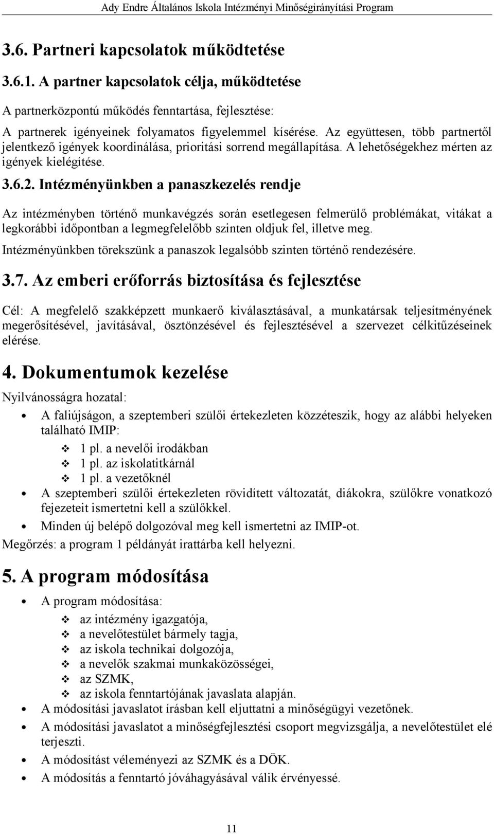 Intézményünkben a panaszkezelés rendje Az intézményben történő munkavégzés során esetlegesen felmerülő problémákat, vitákat a legkorábbi időpontban a legmegfelelőbb szinten oldjuk fel, illetve meg.