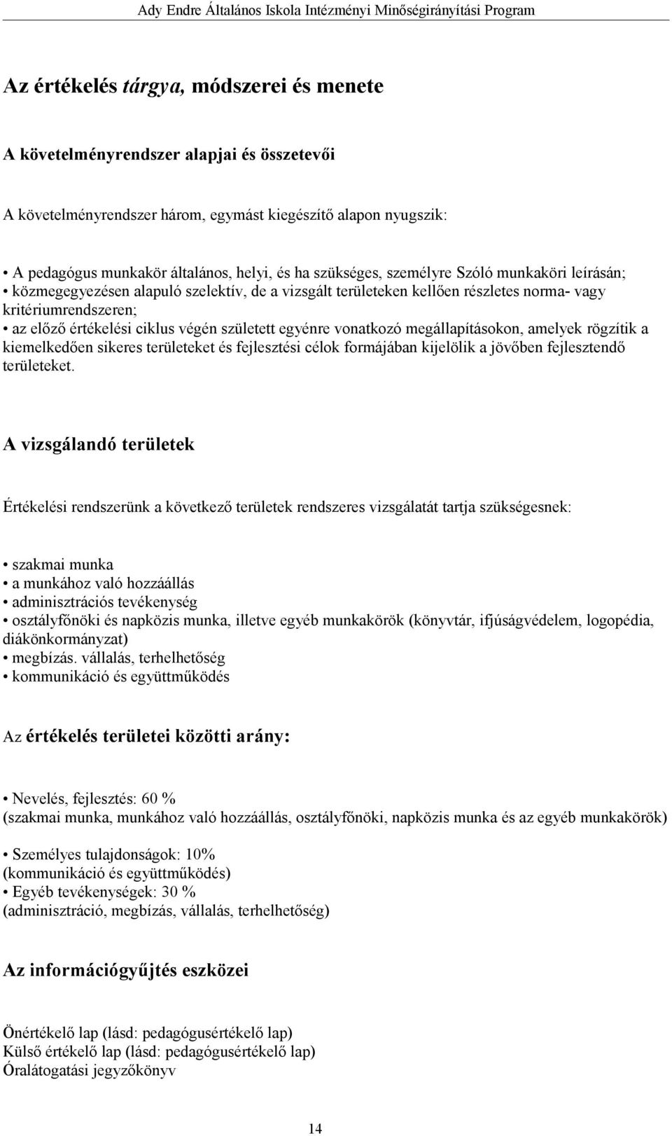 született egyénre vonatkozó megállapításokon, amelyek rögzítik a kiemelkedően sikeres területeket és fejlesztési célok formájában kijelölik a jövőben fejlesztendő területeket.