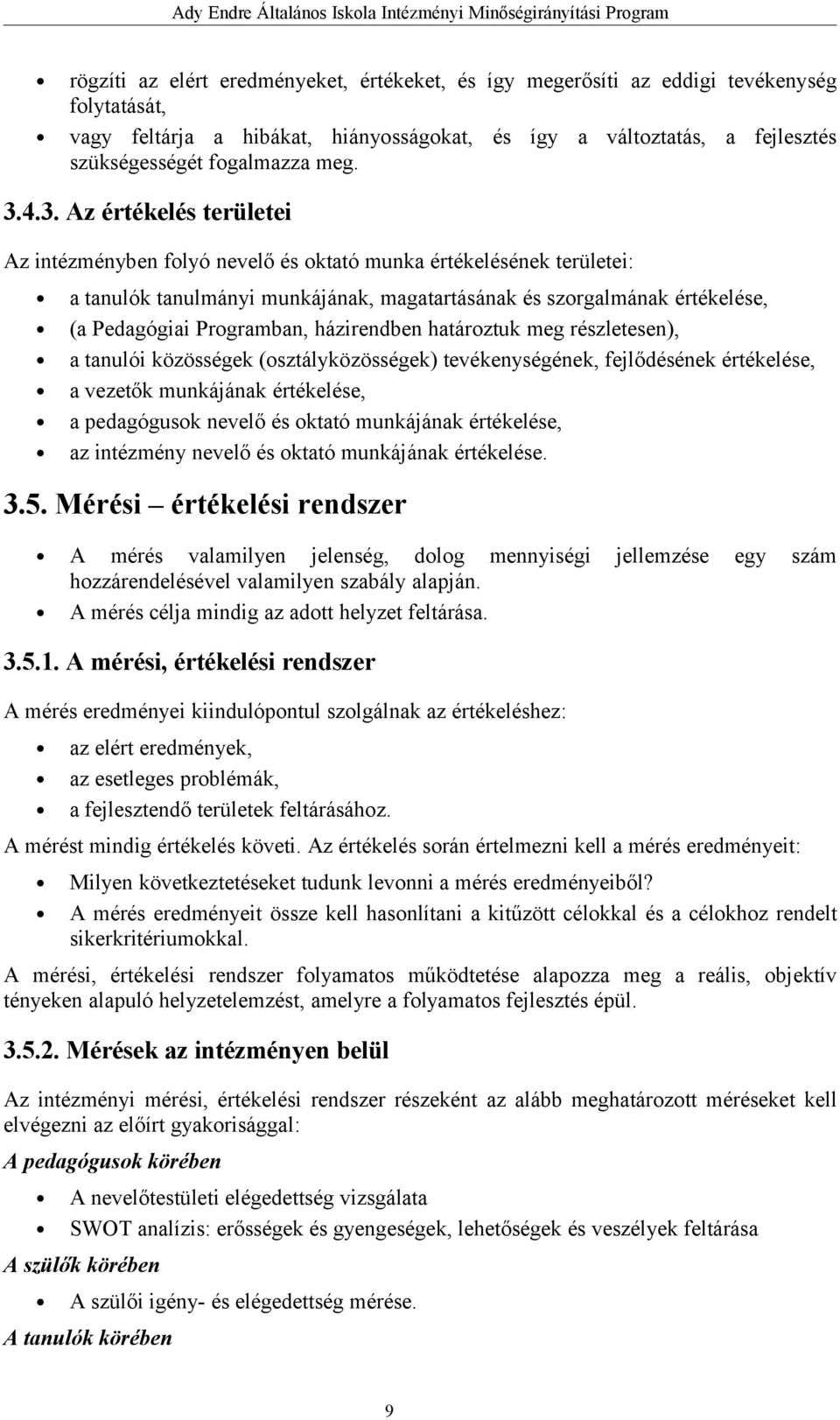 4.3. Az értékelés területei Az intézményben folyó nevelő és oktató munka értékelésének területei: a tanulók tanulmányi munkájának, magatartásának és szorgalmának értékelése, (a Pedagógiai Programban,