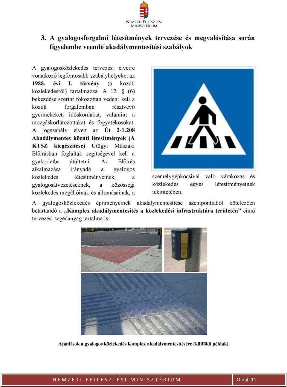 (6) bekezdése szerint fokozottan védeni kell a közúti forgalomban résztvevő gyermekeket, időskorúakat, valamint a mozgáskorlátozottakat és fogyatékosokat. A jogszabály elveit az Út 2-1.