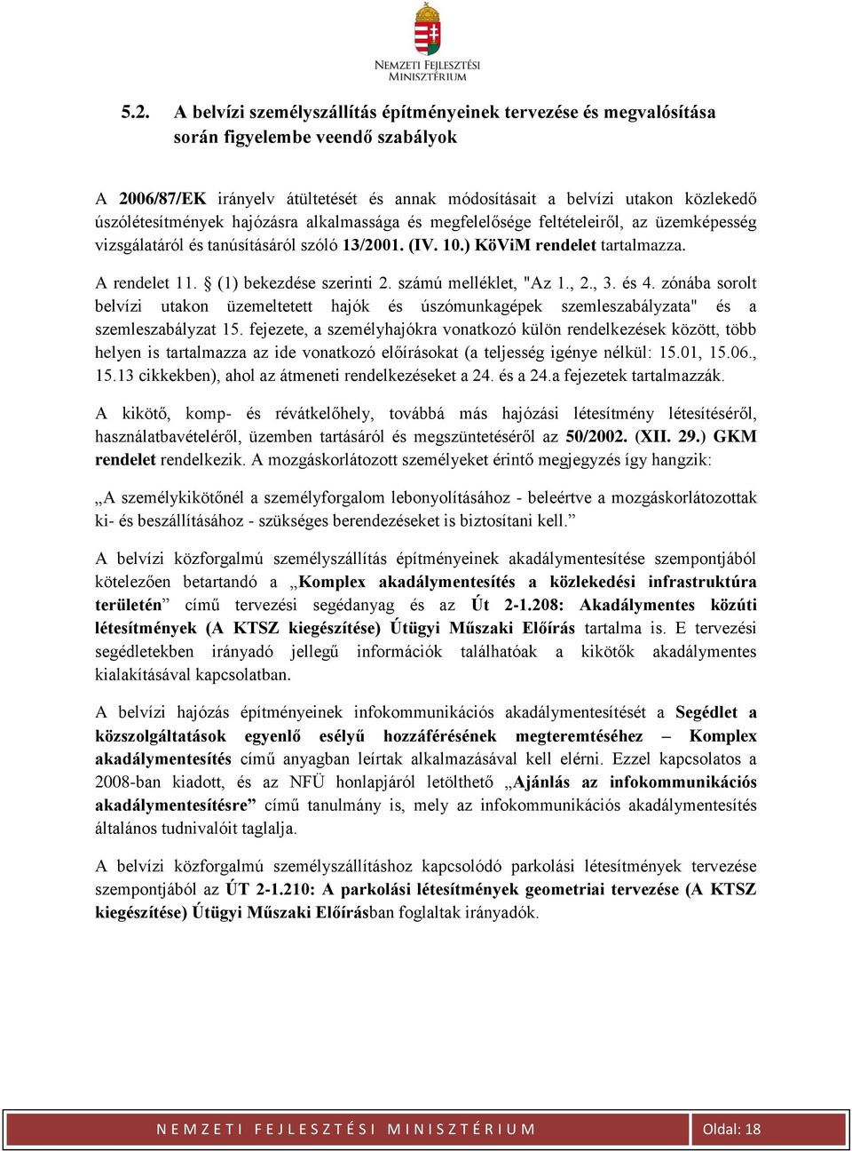 (1) bekezdése szerinti 2. számú melléklet, "Az 1., 2., 3. és 4. zónába sorolt belvízi utakon üzemeltetett hajók és úszómunkagépek szemleszabályzata" és a szemleszabályzat 15.