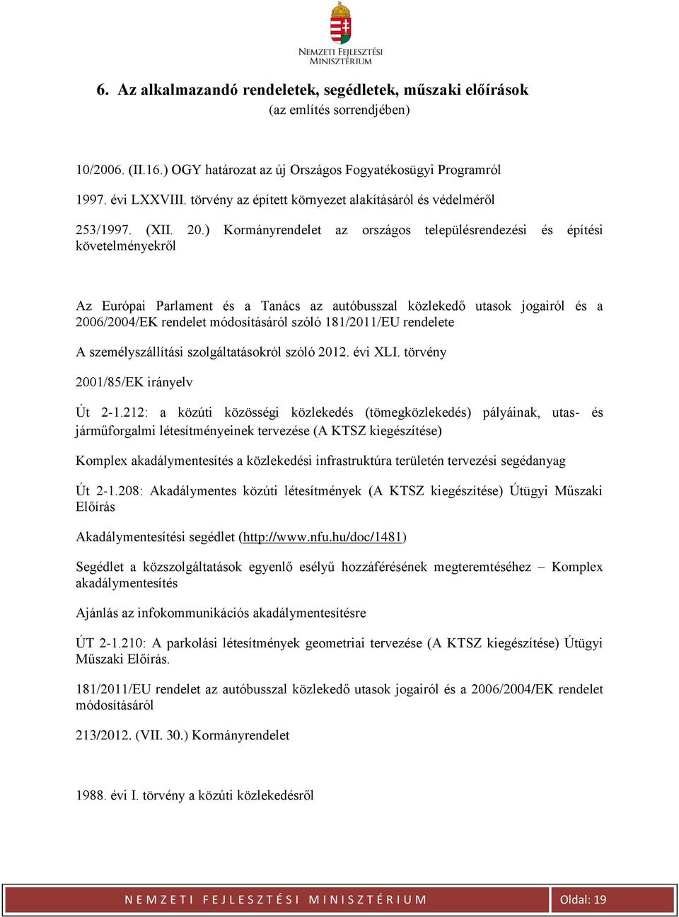 ) Kormányrendelet az országos településrendezési és építési követelményekről Az Európai Parlament és a Tanács az autóbusszal közlekedő utasok jogairól és a 2006/2004/EK rendelet módosításáról szóló