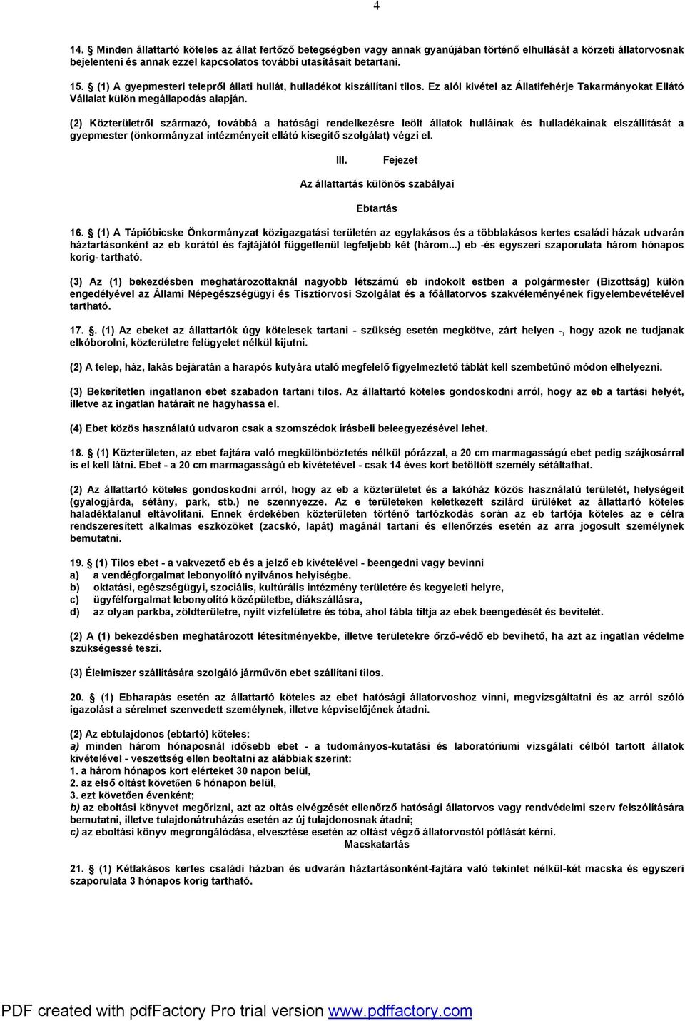 (2) Közterületről származó, továbbá a hatósági rendelkezésre leölt állatok hulláinak és hulladékainak elszállítását a gyepmester (önkormányzat intézményeit ellátó kisegítő szolgálat) végzi el. III.