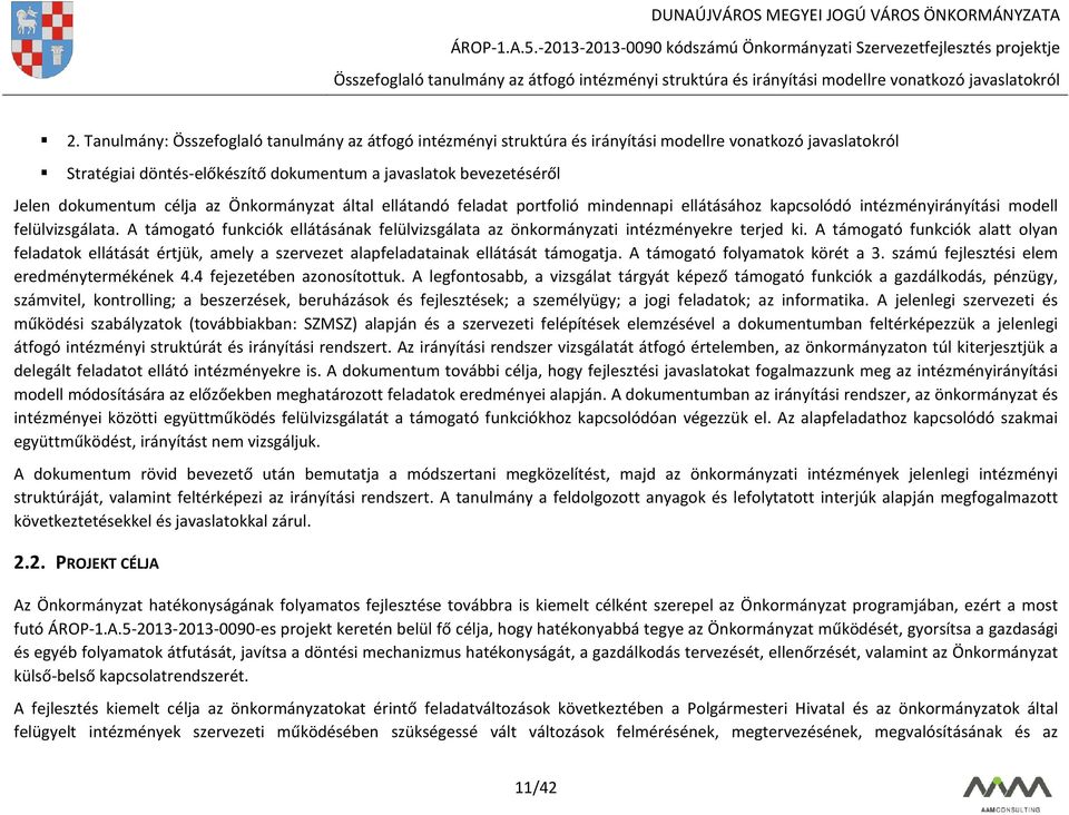 A támogató funkciók alatt olyan feladatok ellátását értjük, amely a szervezet alapfeladatainak ellátását támogatja. A támogató folyamatok körét a 3. számú fejlesztési elem eredménytermékének 4.
