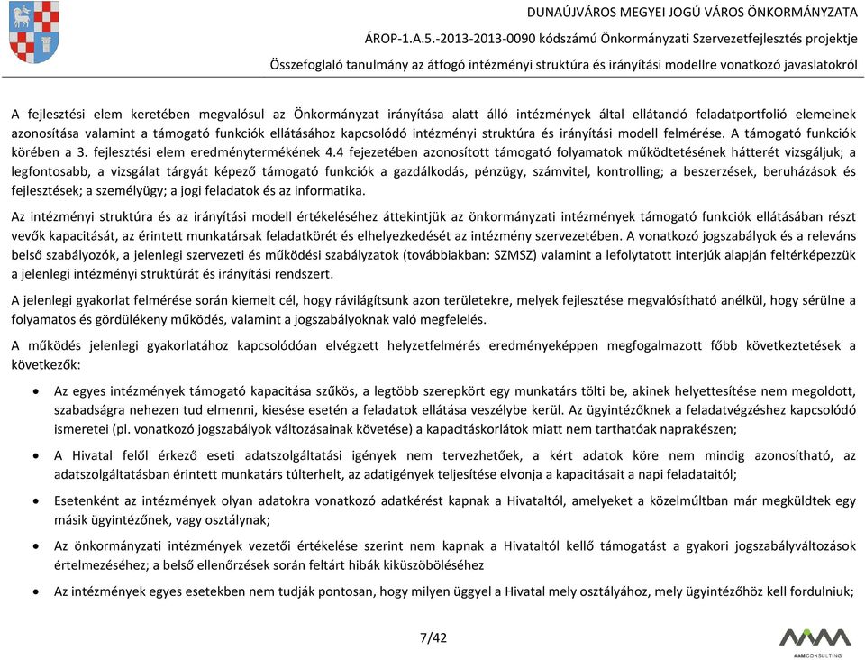 4 fejezetében azonosított támogató folyamatok működtetésének hátterét vizsgáljuk; a legfontosabb, a vizsgálat tárgyát képező támogató funkciók a gazdálkodás, pénzügy, számvitel, kontrolling; a