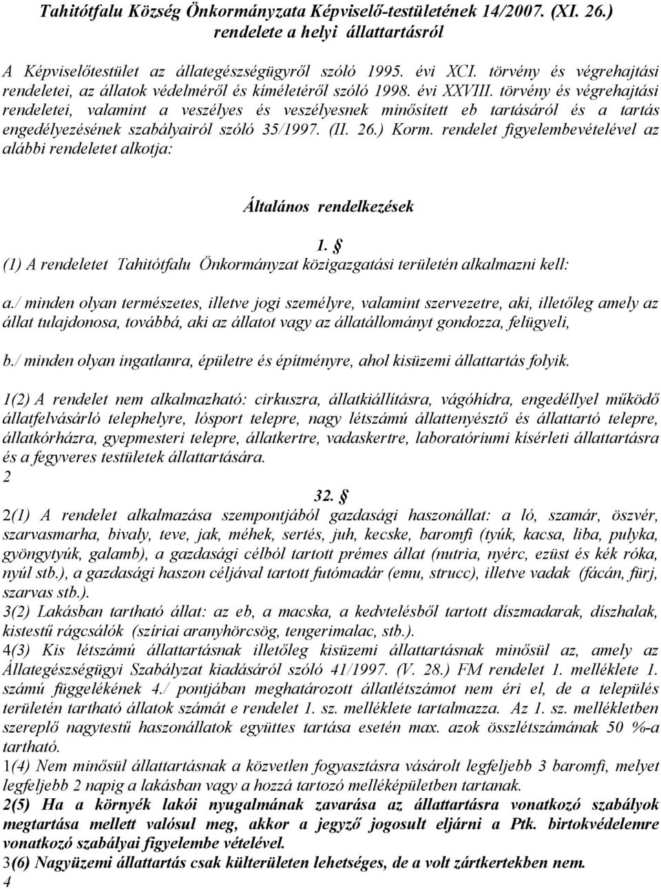 törvény és végrehajtási rendeletei, valamint a veszélyes és veszélyesnek minősített eb tartásáról és a tartás engedélyezésének szabályairól szóló 35/1997. (II. 26.) Korm.