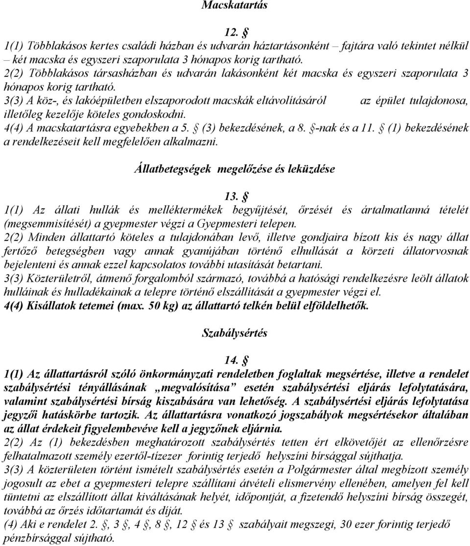 3(3) A köz-, és lakóépületben elszaporodott macskák eltávolításáról az épület tulajdonosa, illetőleg kezelője köteles gondoskodni. 4(4) A macskatartásra egyebekben a 5. (3) bekezdésének, a 8.