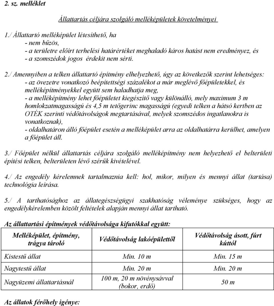 / Amennyiben a telken állattartó építmény elhelyezhető, úgy az következők szerint lehetséges: - az övezetre vonatkozó beépítettségi százalékot a már meglévő főépületekkel, és melléképítményekkel