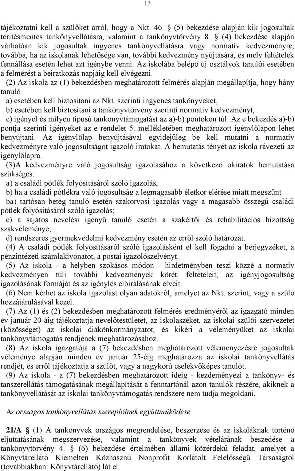 fennállása esetén lehet azt igénybe venni. Az iskolába belépő új osztályok tanulói esetében a felmérést a beiratkozás napjáig kell elvégezni.