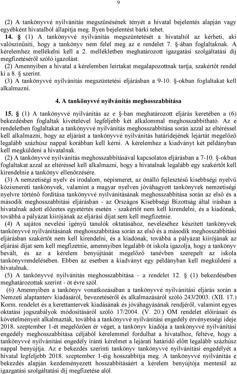 mellékletben meghatározott igazgatási szolgáltatási díj megfizetéséről szóló igazolást. (2) Amennyiben a hivatal a kérelemben leírtakat megalapozottnak tartja, szakértőt rendel ki a 8. szerint.