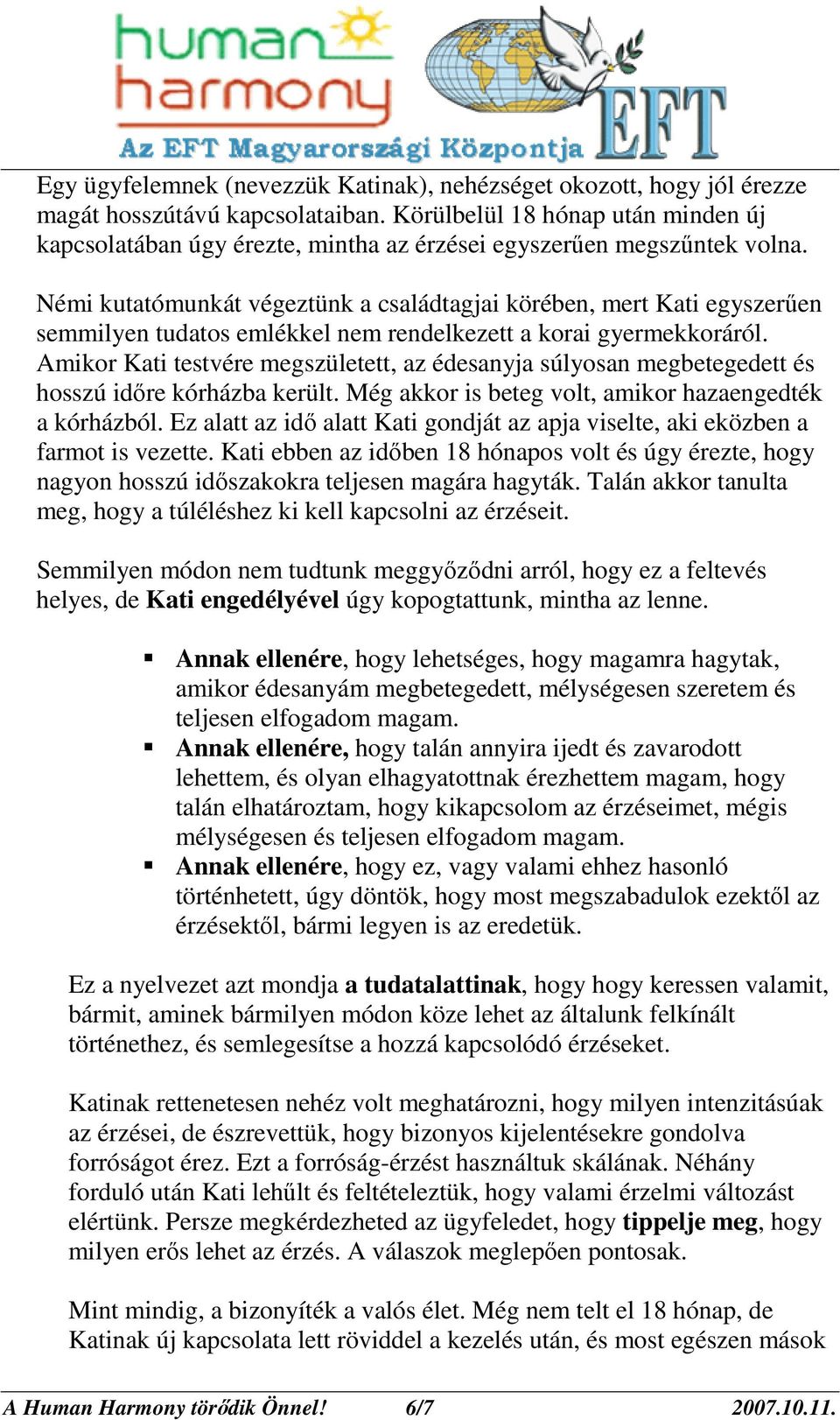 Némi kutatómunkát végeztünk a családtagjai körében, mert Kati egyszerően semmilyen tudatos emlékkel nem rendelkezett a korai gyermekkoráról.