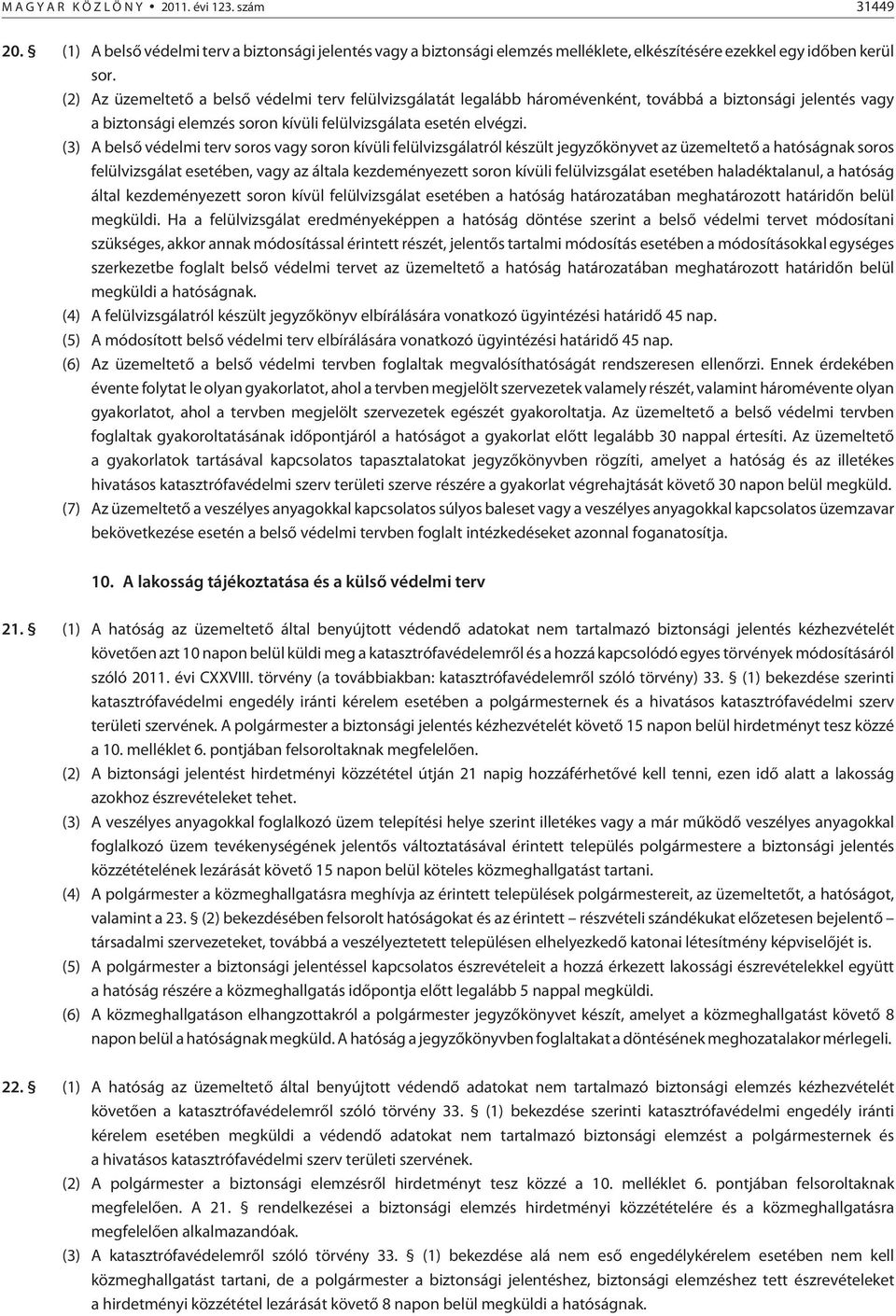 (3) A belsõ védelmi terv soros vagy soron kívüli felülvizsgálatról készült jegyzõkönyvet az üzemeltetõ a hatóságnak soros felülvizsgálat esetében, vagy az általa kezdeményezett soron kívüli