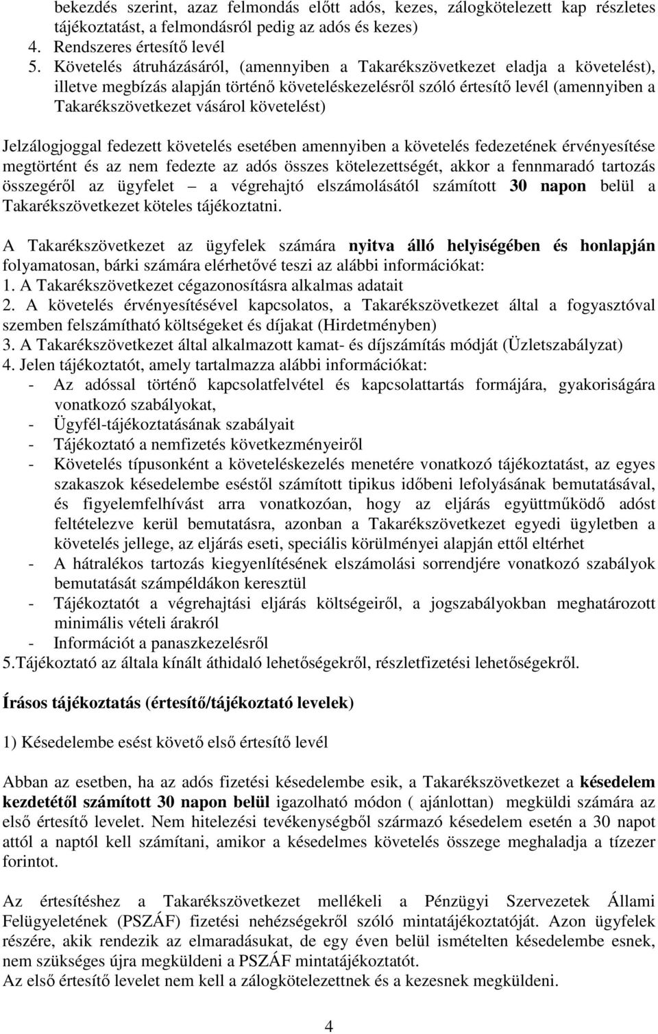 követelést) Jelzálogjoggal fedezett követelés esetében amennyiben a követelés fedezetének érvényesítése megtörtént és az nem fedezte az adós összes kötelezettségét, akkor a fennmaradó tartozás