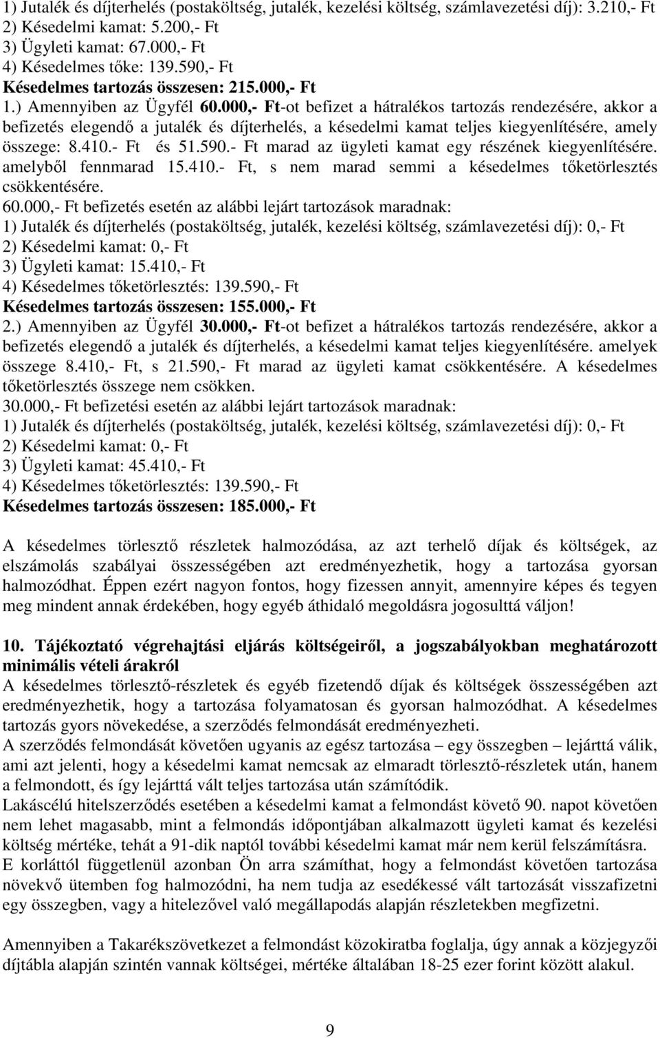 000,- Ft-ot befizet a hátralékos tartozás rendezésére, akkor a befizetés elegendő a jutalék és díjterhelés, a késedelmi kamat teljes kiegyenlítésére, amely összege: 8.410.- Ft és 51.590.