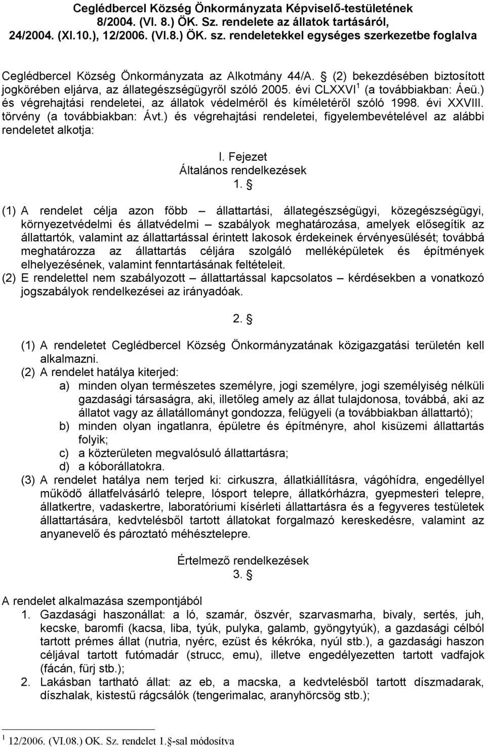 évi XXVIII. törvény (a továbbiakban: Ávt.) és végrehajtási rendeletei, figyelembevételével az alábbi rendeletet alkotja: I. Fejezet Általános rendelkezések 1.