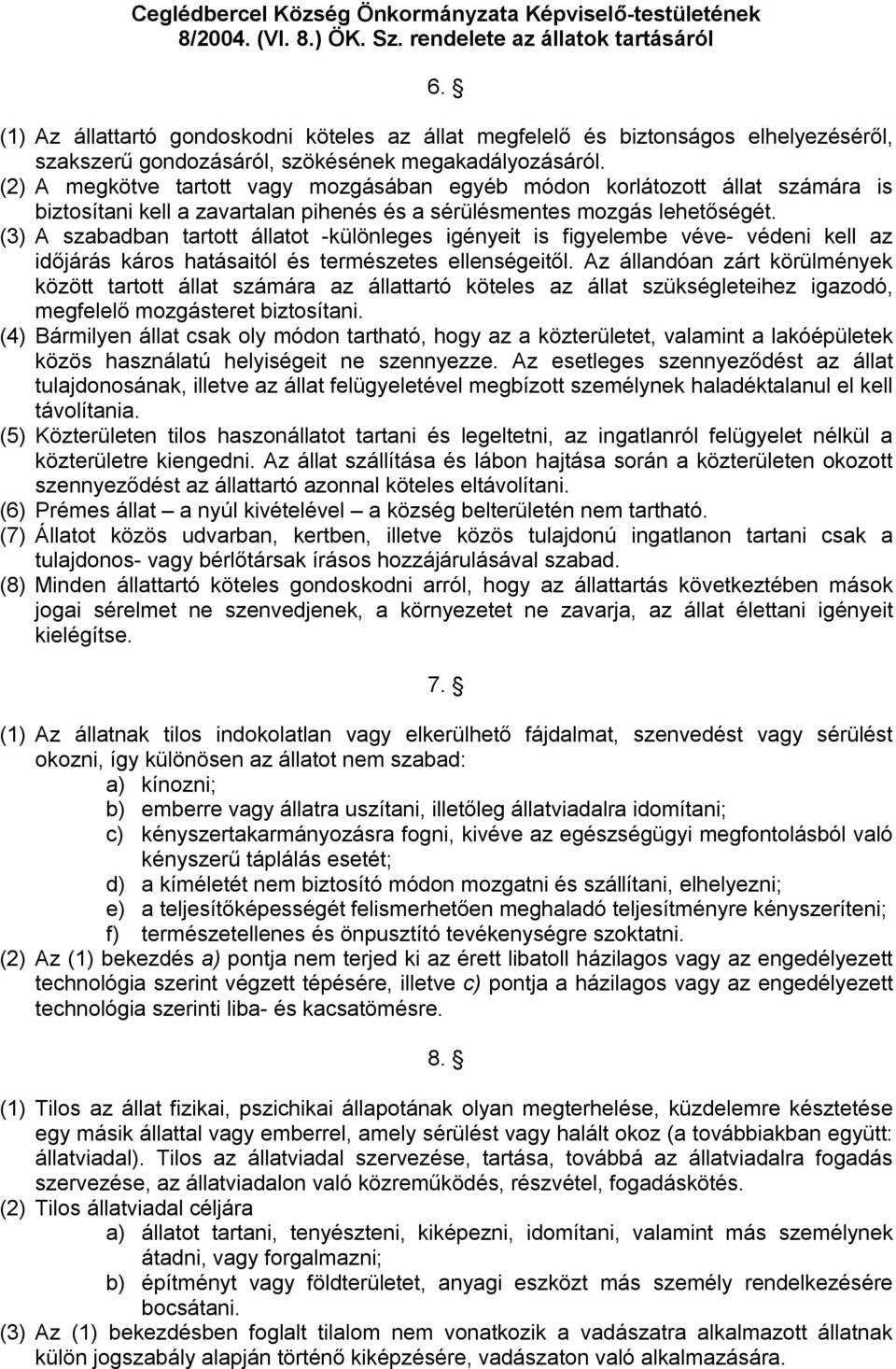 (3) A szabadban tartott állatot -különleges igényeit is figyelembe véve- védeni kell az időjárás káros hatásaitól és természetes ellenségeitől.