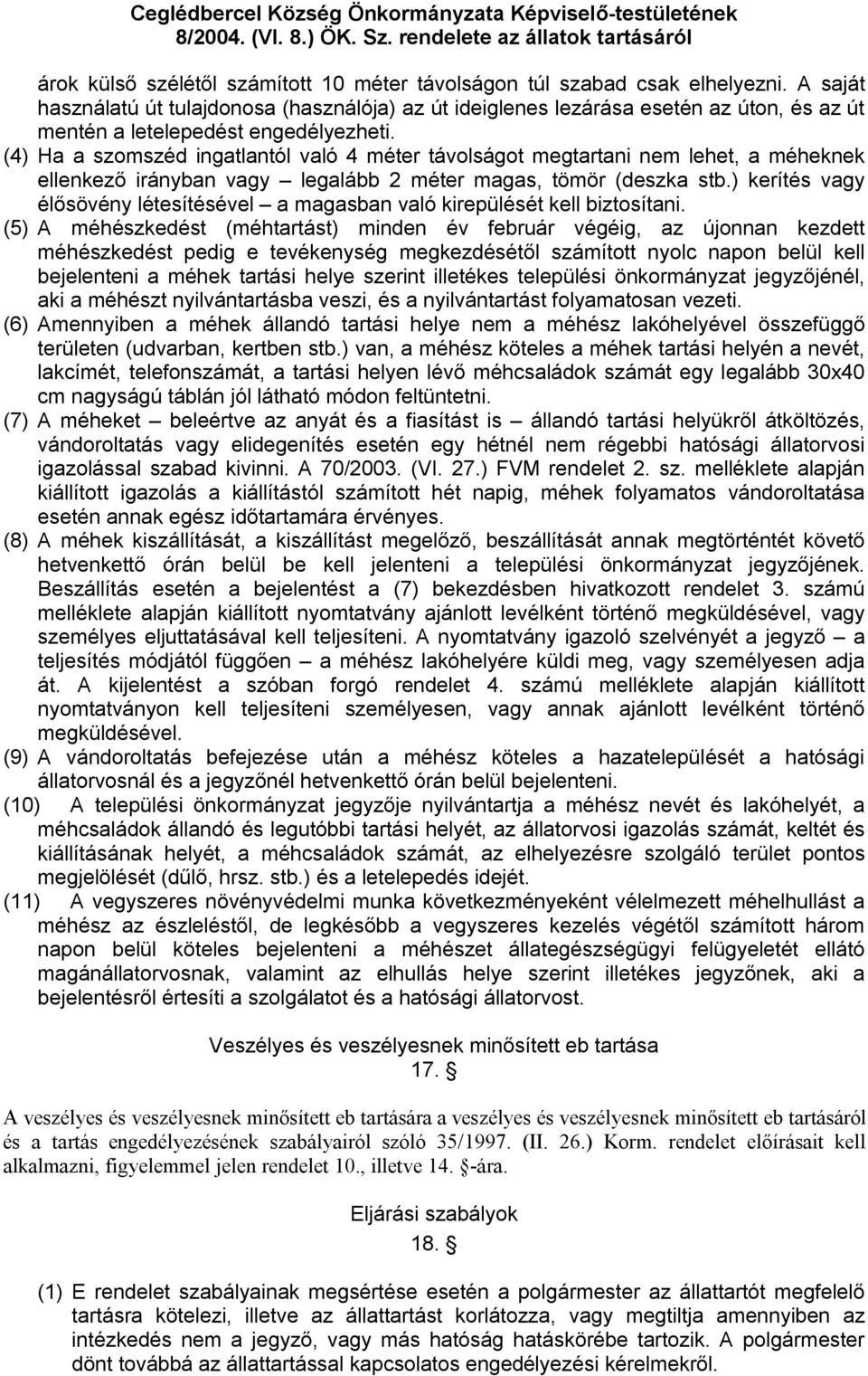 (4) Ha a szomszéd ingatlantól való 4 méter távolságot megtartani nem lehet, a méheknek ellenkező irányban vagy legalább 2 méter magas, tömör (deszka stb.