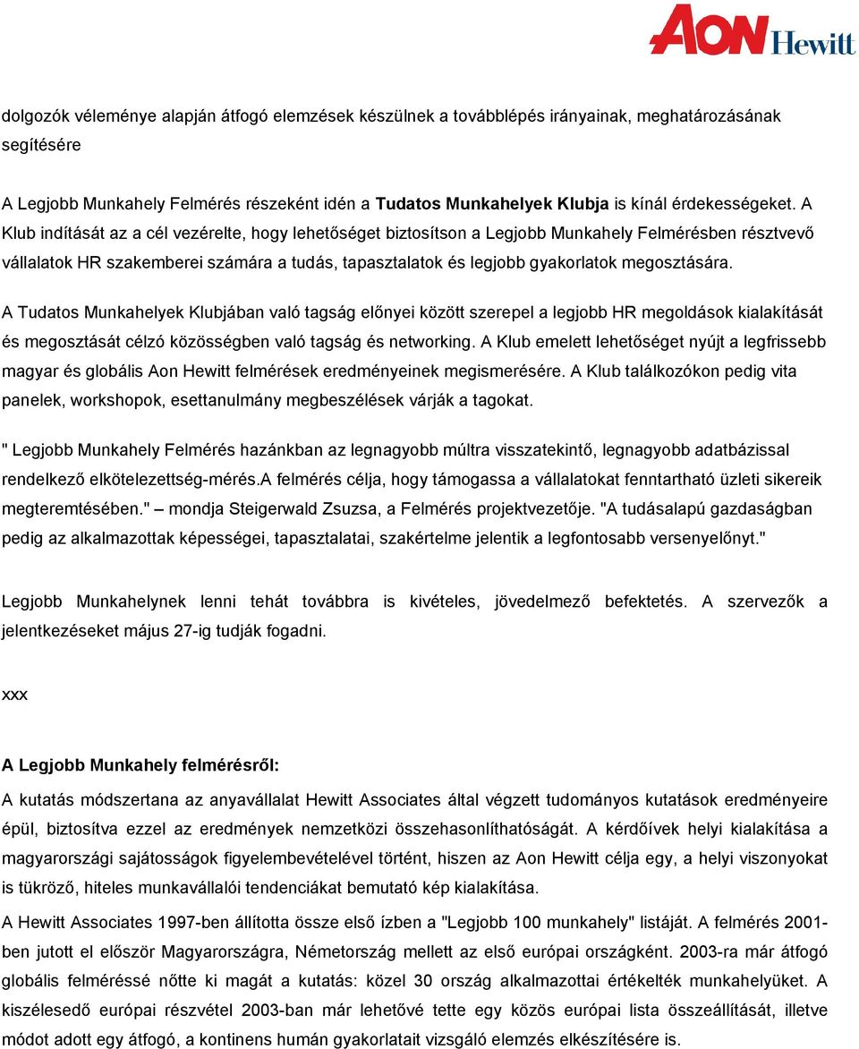 A Klub indítását az a cél vezérelte, hogy lehetőséget biztosítson a Legjobb Munkahely Felmérésben résztvevő vállalatok HR szakemberei számára a tudás, tapasztalatok és legjobb gyakorlatok