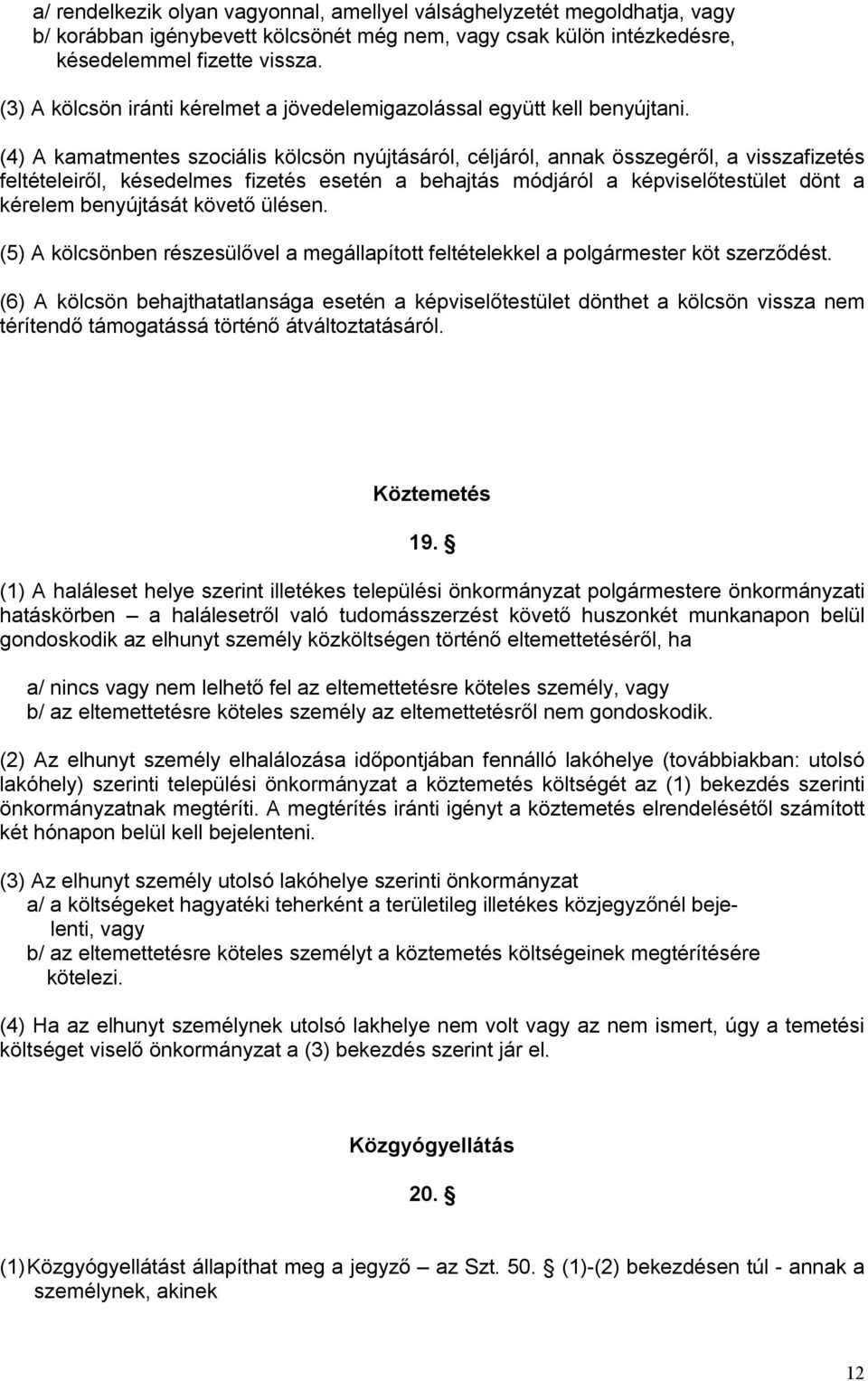 (4) A kamatmentes szociális kölcsön nyújtásáról, céljáról, annak összegéről, a visszafizetés feltételeiről, késedelmes fizetés esetén a behajtás módjáról a képviselőtestület dönt a kérelem