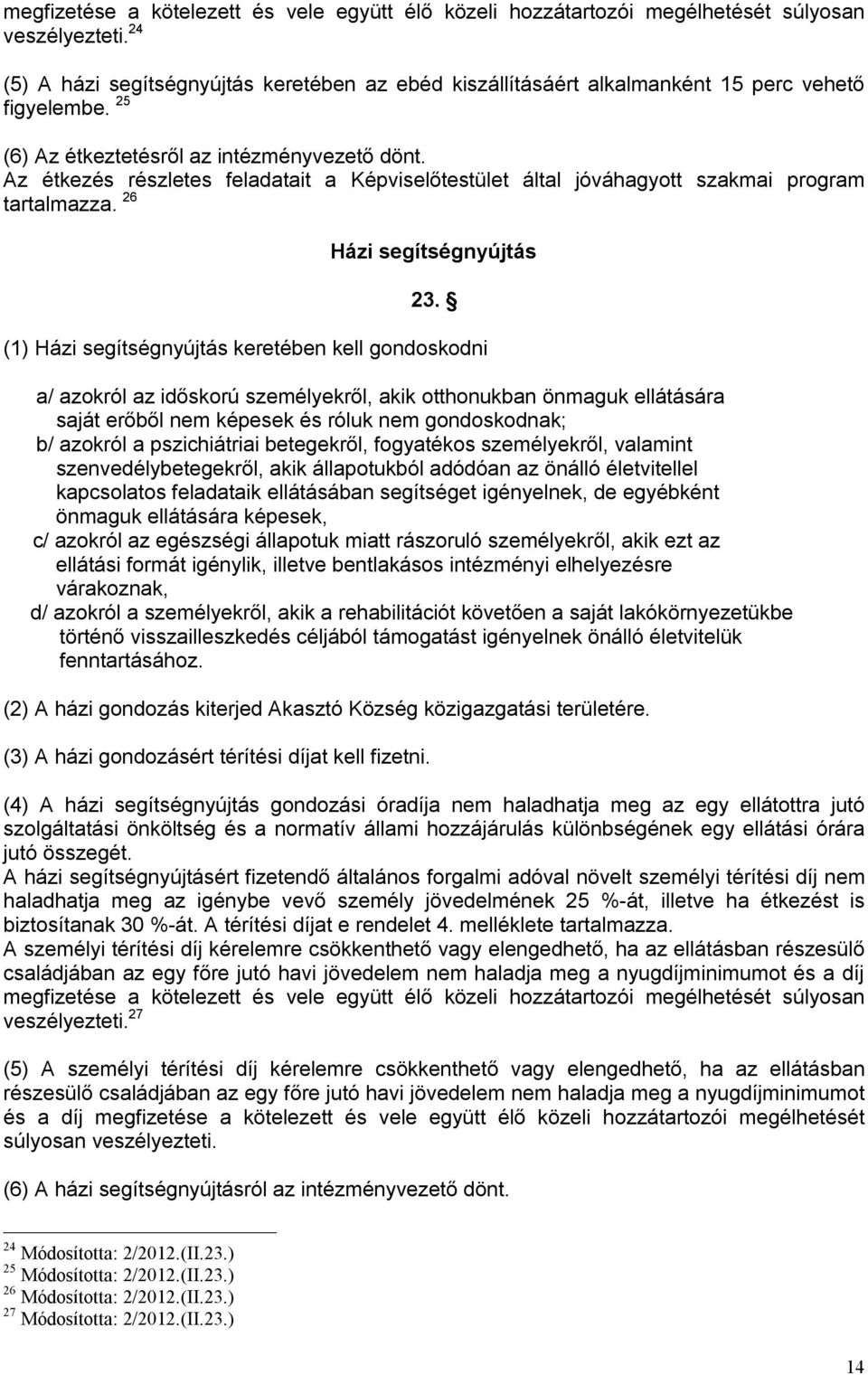 Az étkezés részletes feladatait a Képviselőtestület által jóváhagyott szakmai program tartalmazza. 26 Házi segítségnyújtás 23.
