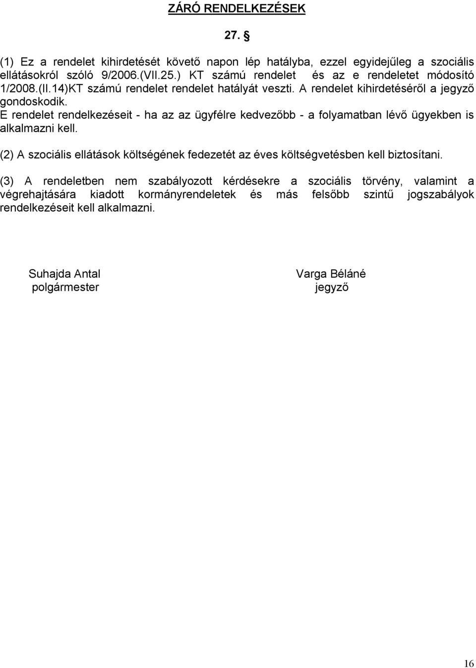 E rendelet rendelkezéseit - ha az az ügyfélre kedvezőbb - a folyamatban lévő ügyekben is alkalmazni kell.